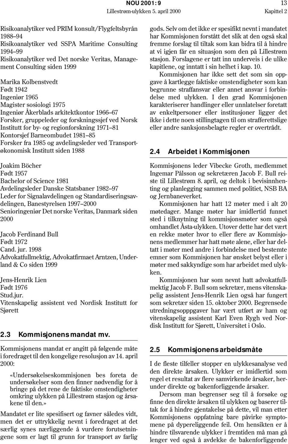 siden 1999 Marika Kolbenstvedt Født 1942 Ingeniør 1965 Magister sosiologi 1975 Ingeniør Åkerblads arkitektkontor 1966 67 Forsker, gruppeleder og forskningssjef ved Norsk Institutt for by- og