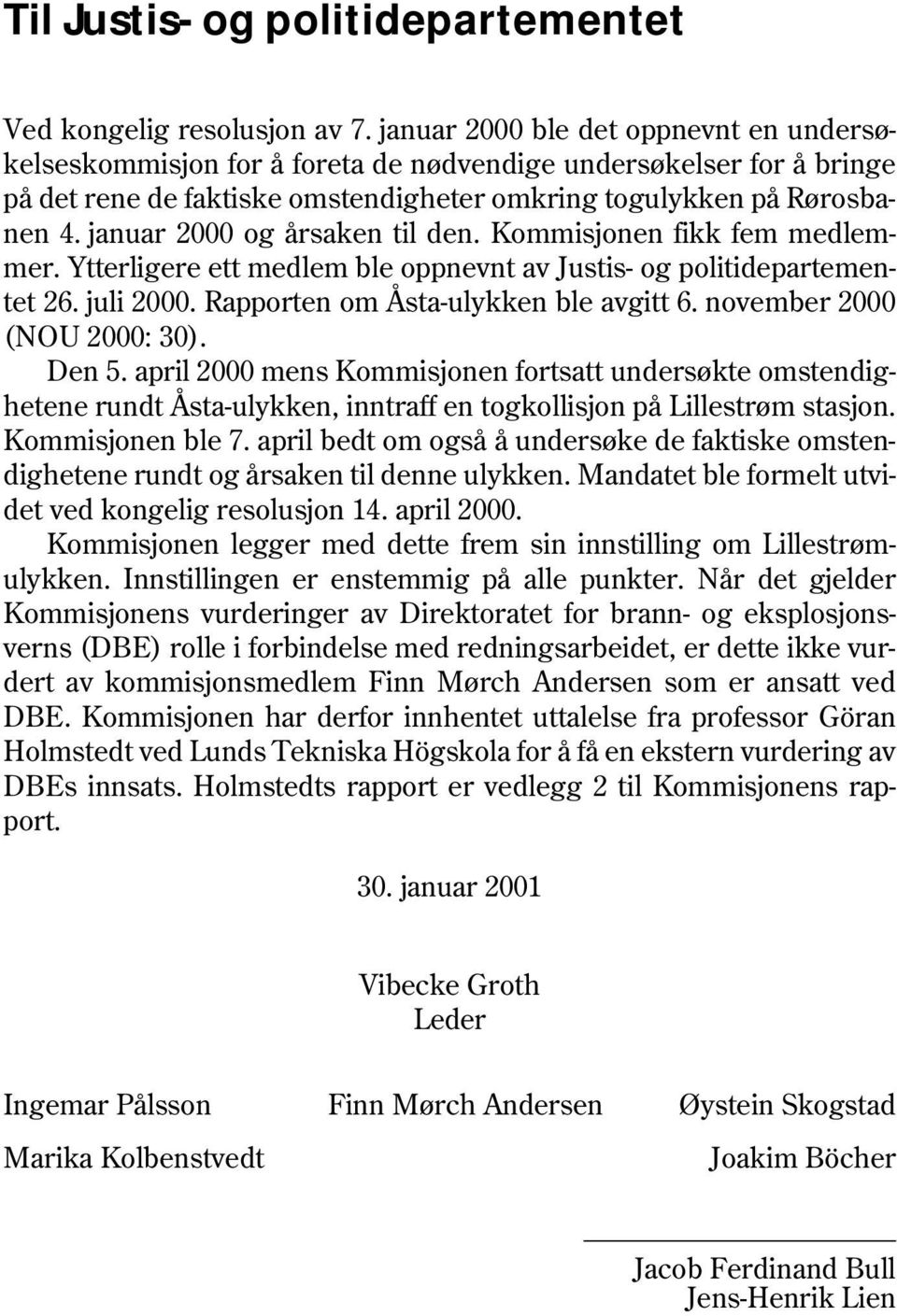 januar 2000 og årsaken til den. Kommisjonen fikk fem medlemmer. Ytterligere ett medlem ble oppnevnt av Justis- og politidepartementet 26. juli 2000. Rapporten om Åsta-ulykken ble avgitt 6.