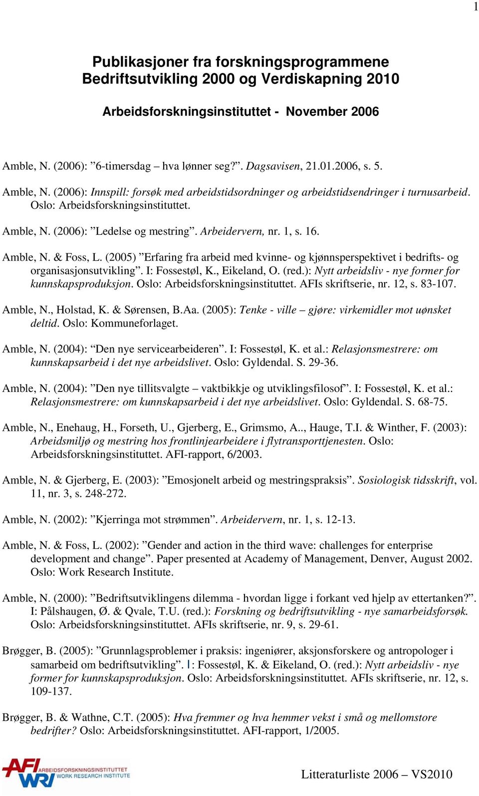 1, s. 16. Amble, N. & Foss, L. (2005) Erfaring fra arbeid med kvinne- og kjønnsperspektivet i bedrifts- og organisasjonsutvikling. I: Fossestøl, K., Eikeland, O. (red.