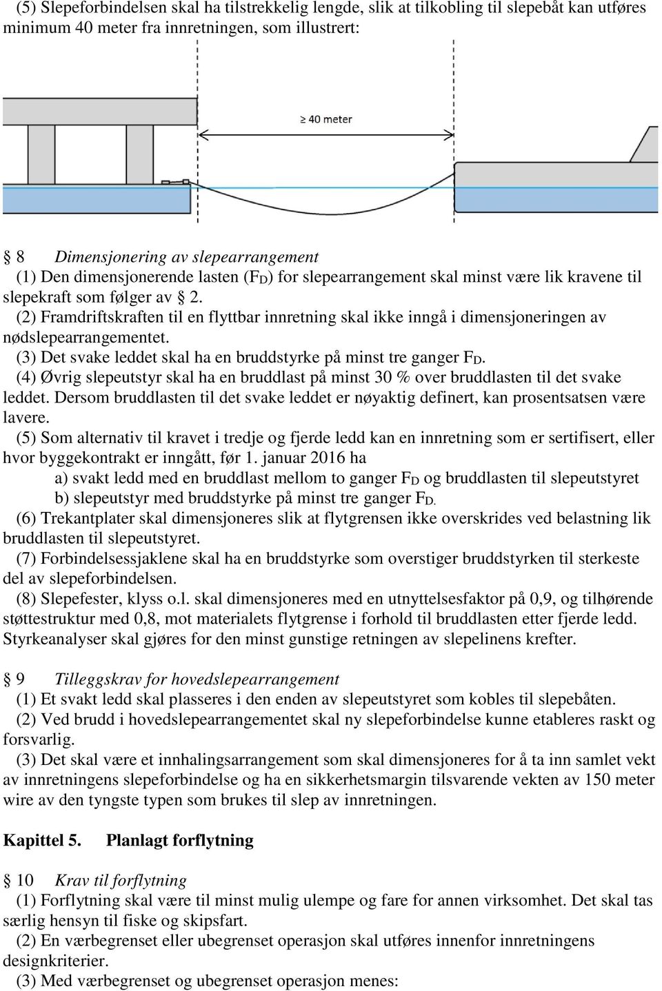 (2) Framdriftskraften til en flyttbar innretning skal ikke inngå i dimensjoneringen av nødslepearrangementet. (3) Det svake leddet skal ha en bruddstyrke på minst tre ganger FD.