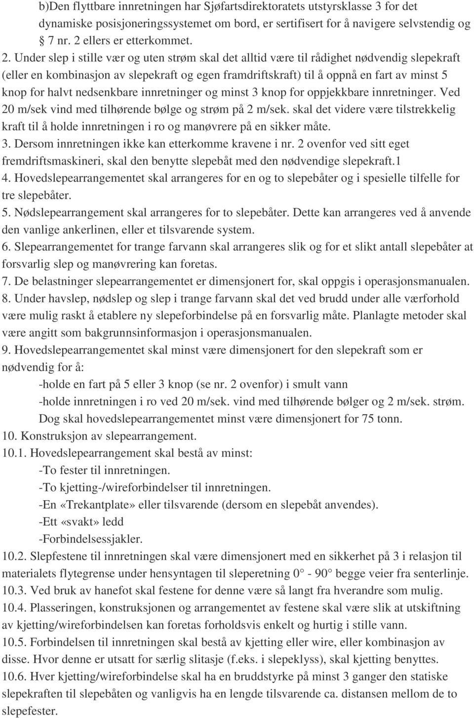 Under slep i stille vær og uten strøm skal det alltid være til rådighet nødvendig slepekraft (eller en kombinasjon av slepekraft og egen framdriftskraft) til å oppnå en fart av minst 5 knop for halvt