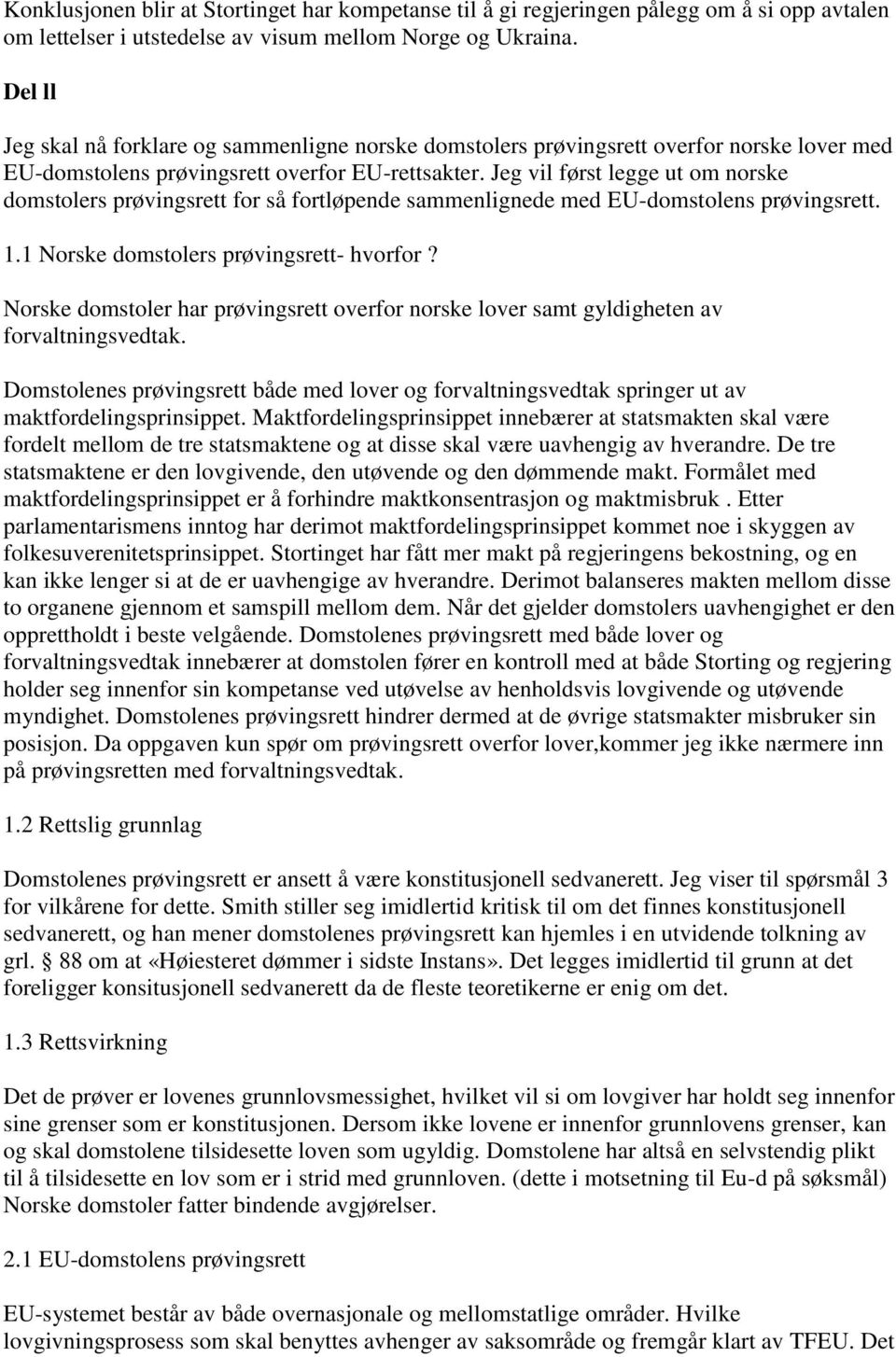 Jeg vil først legge ut om norske domstolers prøvingsrett for så fortløpende sammenlignede med EU-domstolens prøvingsrett. 1.1 Norske domstolers prøvingsrett- hvorfor?