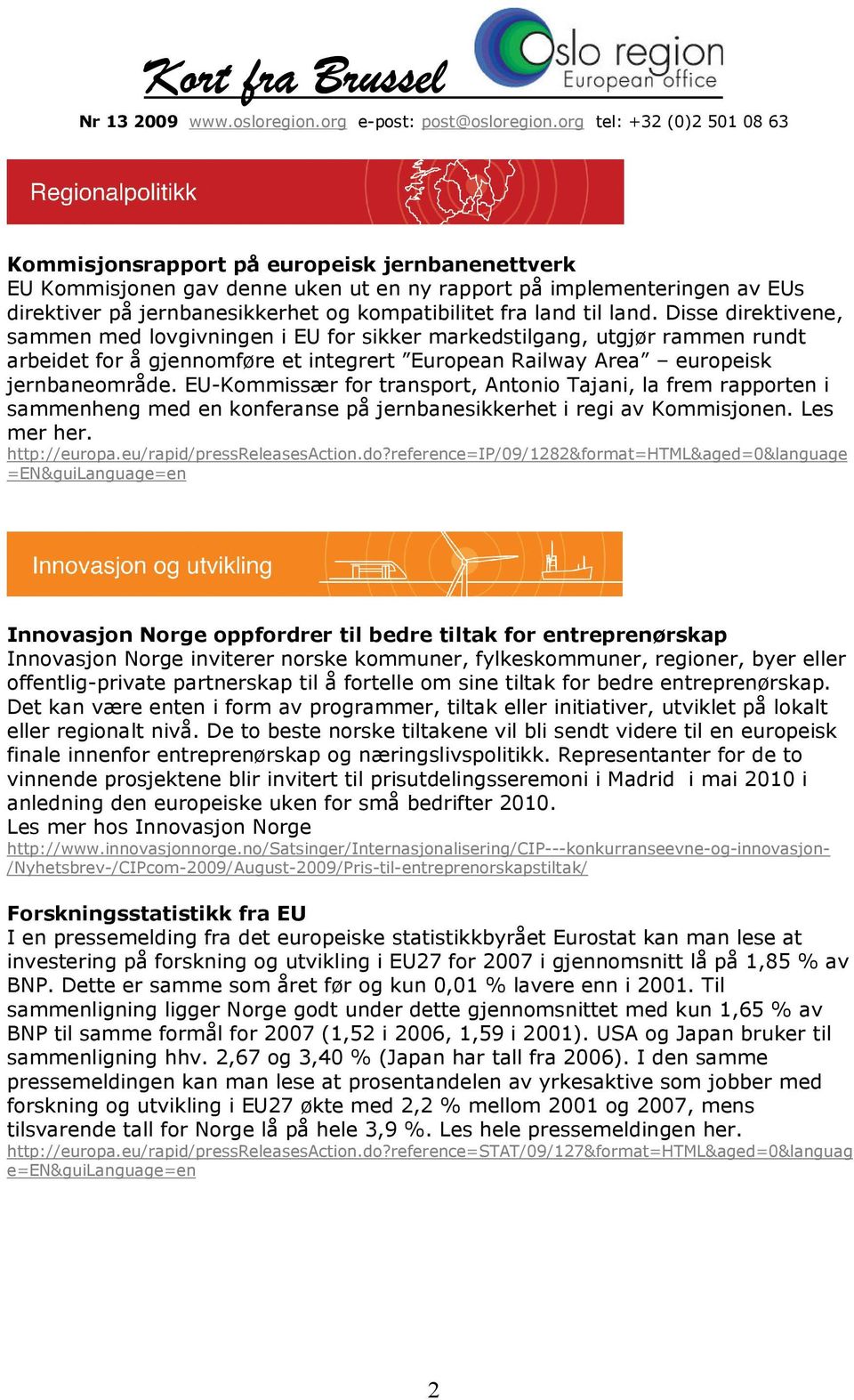 EU-Kommissær for transport, Antonio Tajani, la frem rapporten i sammenheng med en konferanse på jernbanesikkerhet i regi av Kommisjonen. Les mer her. http://europa.eu/rapid/pressreleasesaction.do?