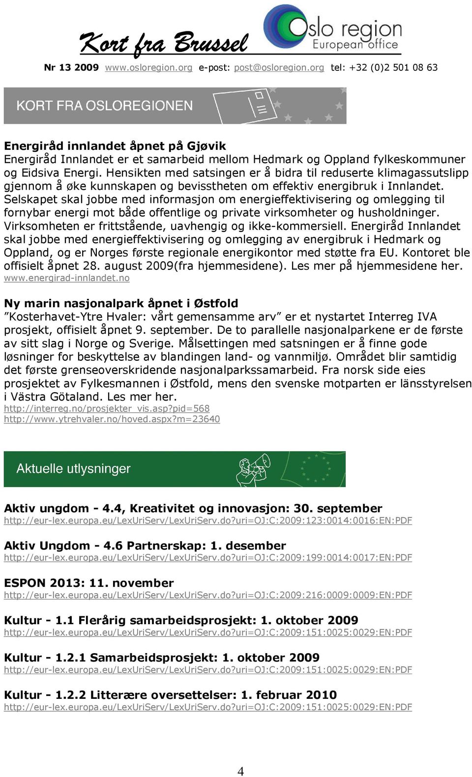 Selskapet skal jobbe med informasjon om energieffektivisering og omlegging til fornybar energi mot både offentlige og private virksomheter og husholdninger.