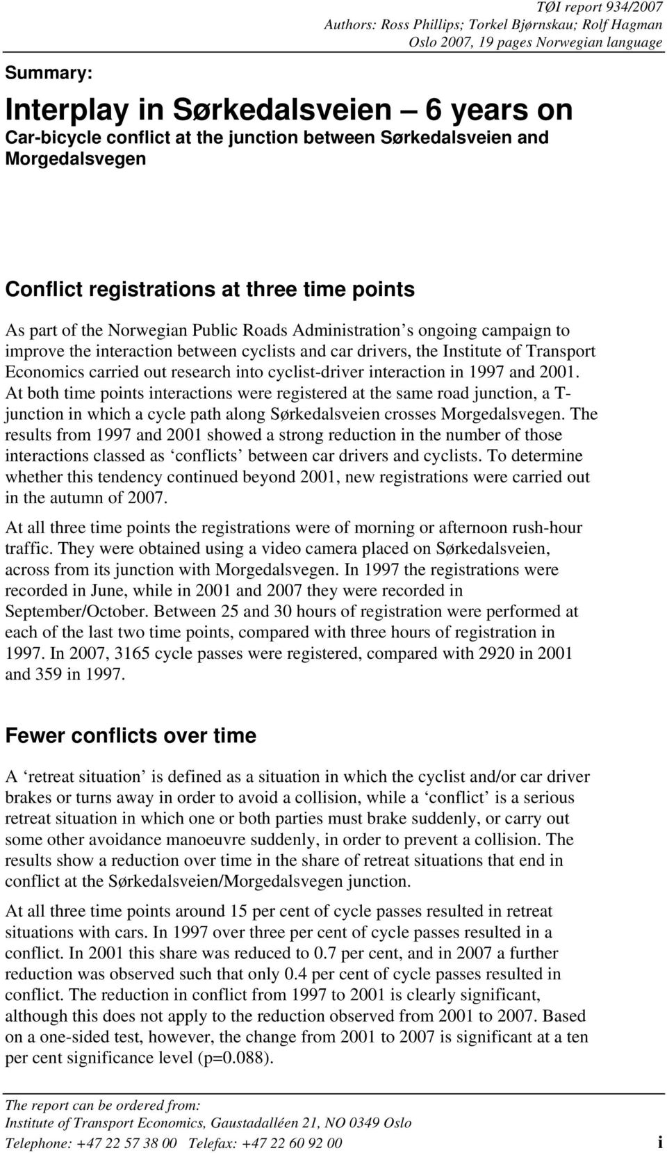 cyclists and car drivers, the Institute of Transport Economics carried out research into cyclist-driver interaction in 1997 and 2001.