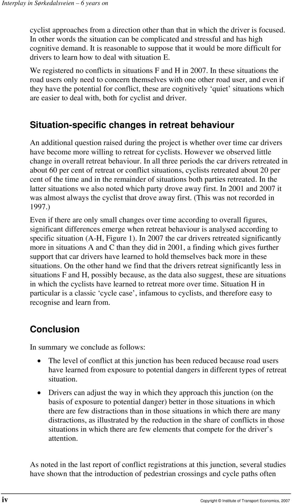 It is reasonable to suppose that it would be more difficult for drivers to learn how to deal with situation E. We registered no conflicts in situations F and H in 2007.