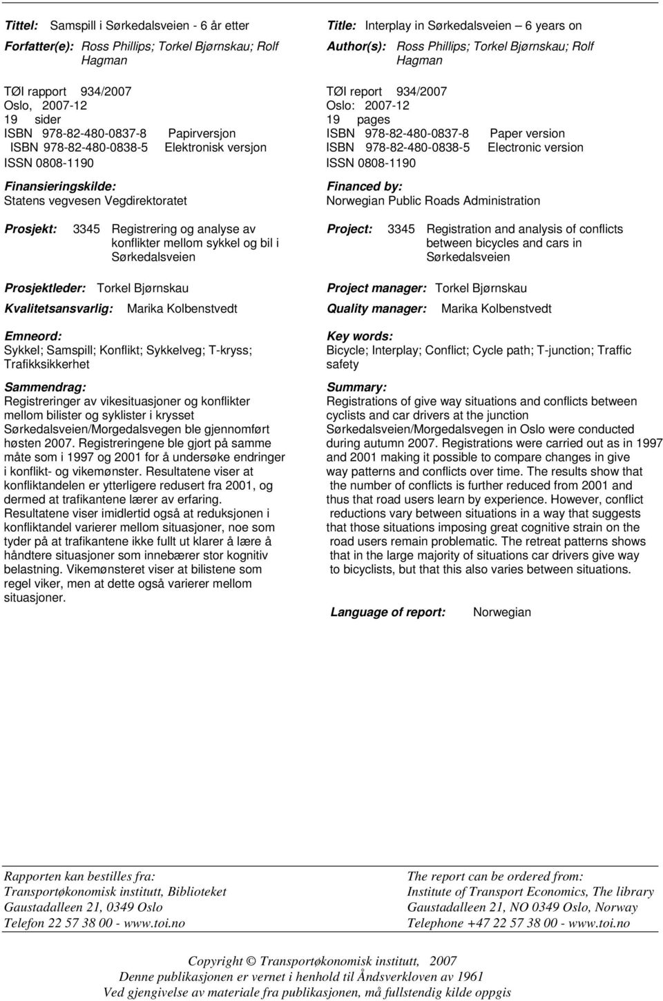 Elektronisk versjon ISBN 978-82-480-0838-5 Electronic version ISSN 0808-1190 ISSN 0808-1190 Finansieringskilde: Statens vegvesen Vegdirektoratet Financed by: Norwegian Public Roads Administration