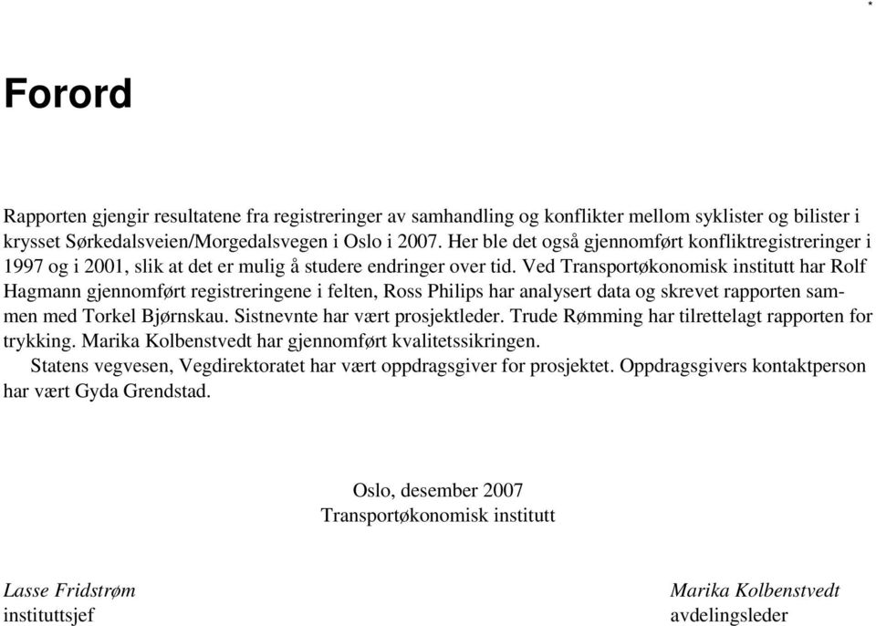 Ved Transportøkonomisk institutt har Rolf Hagmann gjennomført registreringene i felten, Ross Philips har analysert data og skrevet rapporten sammen med Torkel Bjørnskau.