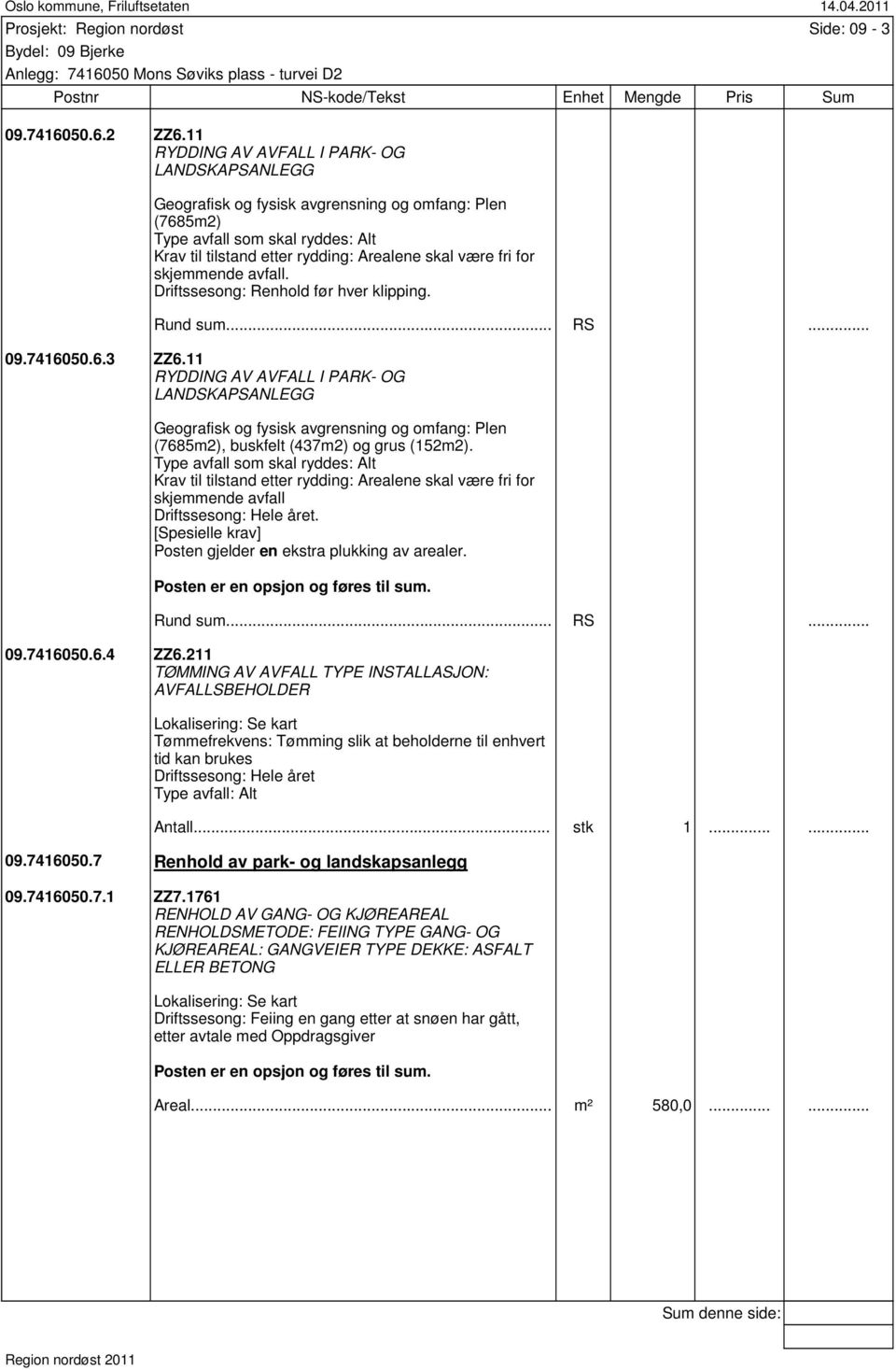 211 TØMMING AV AVFALL TYPE INSTALLASJON: AVFALLSBEHOLDER Tømmefrekvens: Tømming slik at beholderne til enhvert tid kan brukes Type avfall: Alt Antall... stk 1...... 09.7416050.