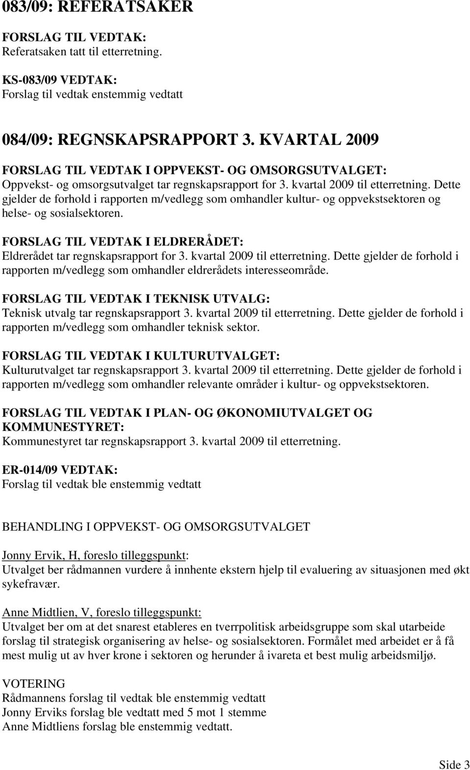 Dette gjelder de forhold i rapporten m/vedlegg som omhandler kultur- og oppvekstsektoren og helse- og sosialsektoren. FORSLAG TIL VEDTAK I ELDRERÅDET: Eldrerådet tar regnskapsrapport for 3.