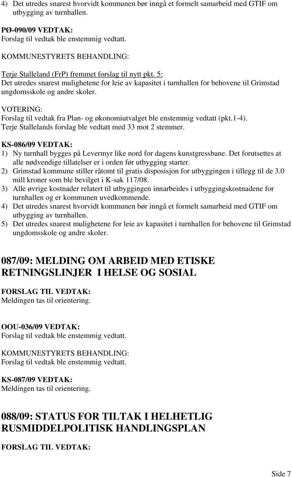 Forslag til vedtak fra Plan- og økonomiutvalget ble enstemmig vedtatt (pkt.1-4). Terje Stallelands forslag ble vedtatt med 33 mot 2 stemmer.