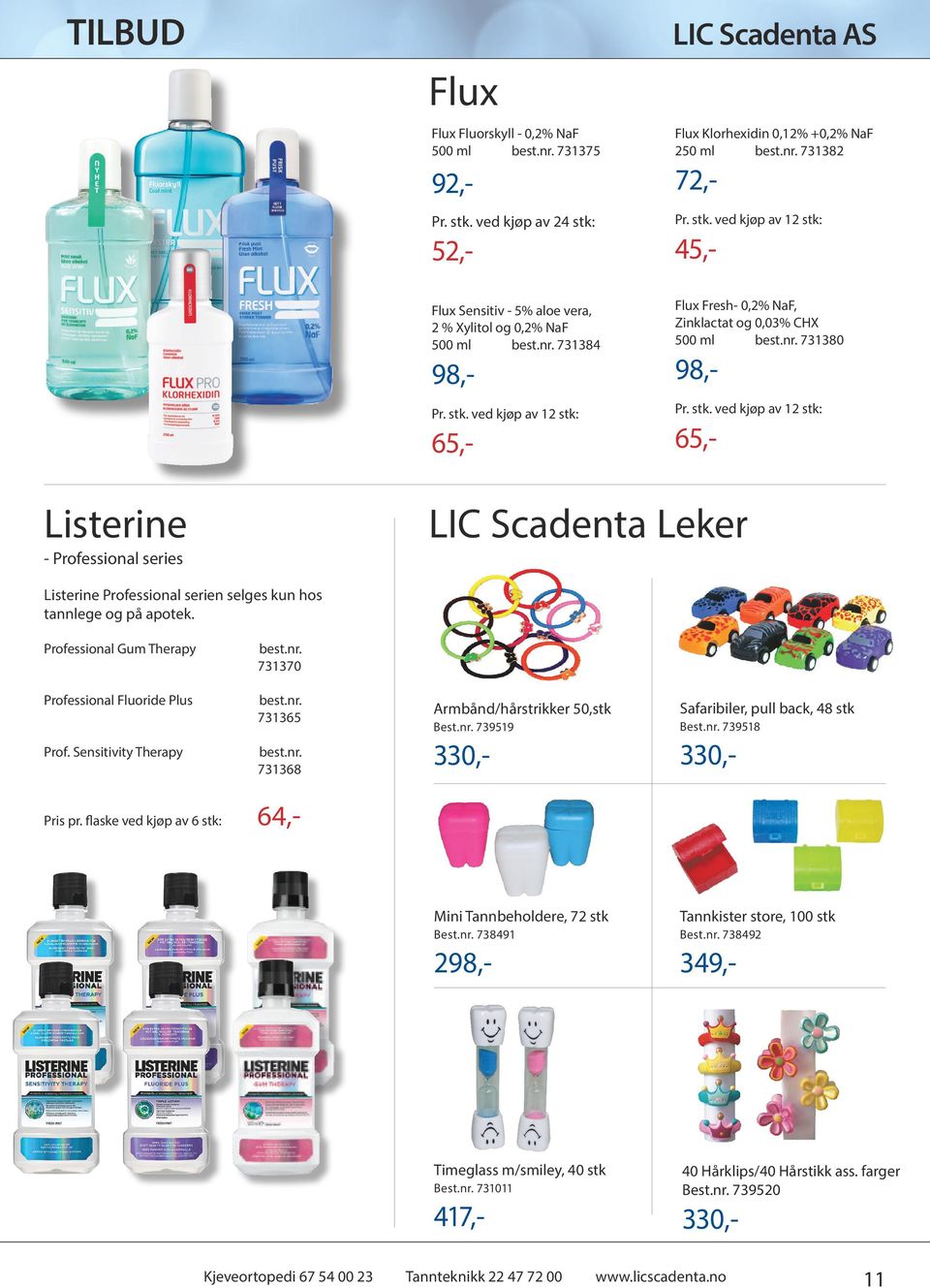 Professional Gum Therapy best.nr. 731370 Professional Fluoride Plus Prof. Sensitivity Therapy best.nr. 731365 best.nr. 731368 Armbånd/hårstrikker 50,stk Best.nr. 739519 330,- Safaribiler, pull back, 48 stk Best.
