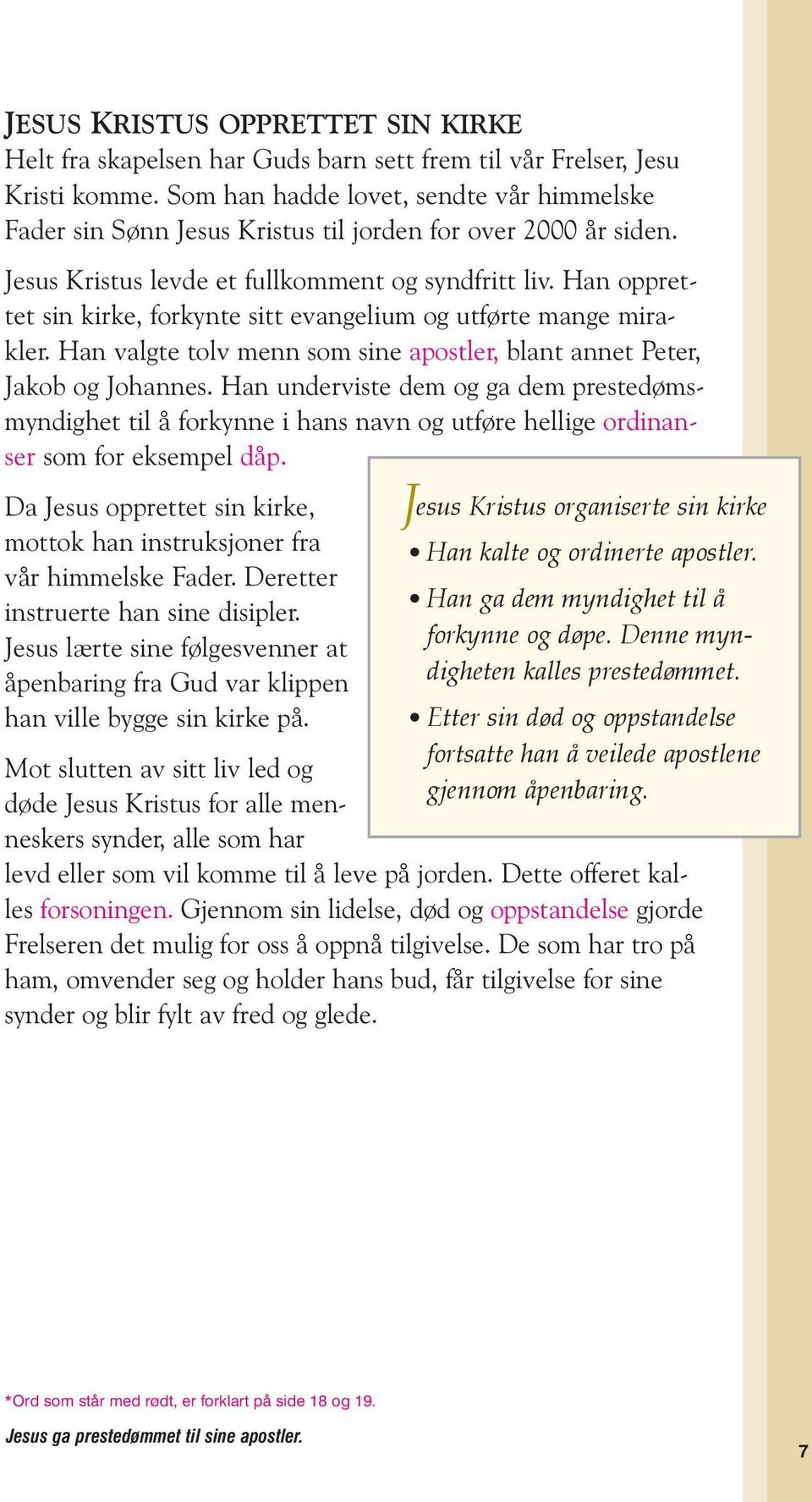 Han opprettet sin kirke, forkynte sitt evangelium og utførte mange mirakler. Han valgte tolv menn som sine apostler, blant annet Peter, Jakob og Johannes.