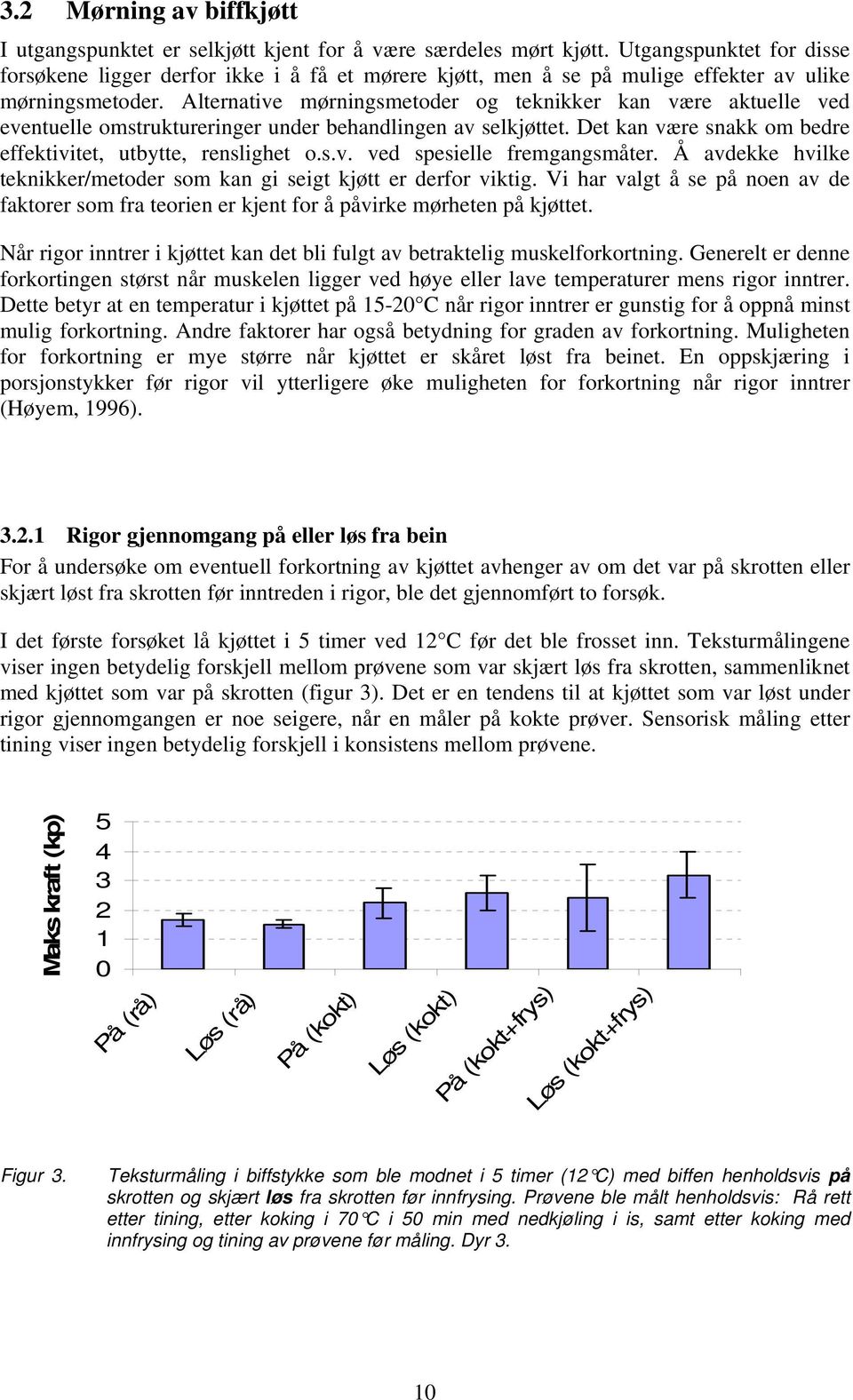 Alternative mørningsmetoder og teknikker kan være aktuelle ved eventuelle omstruktureringer under behandlingen av selkjøttet. Det kan være snakk om bedre effektivitet, utbytte, renslighet o.s.v. ved spesielle fremgangsmåter.