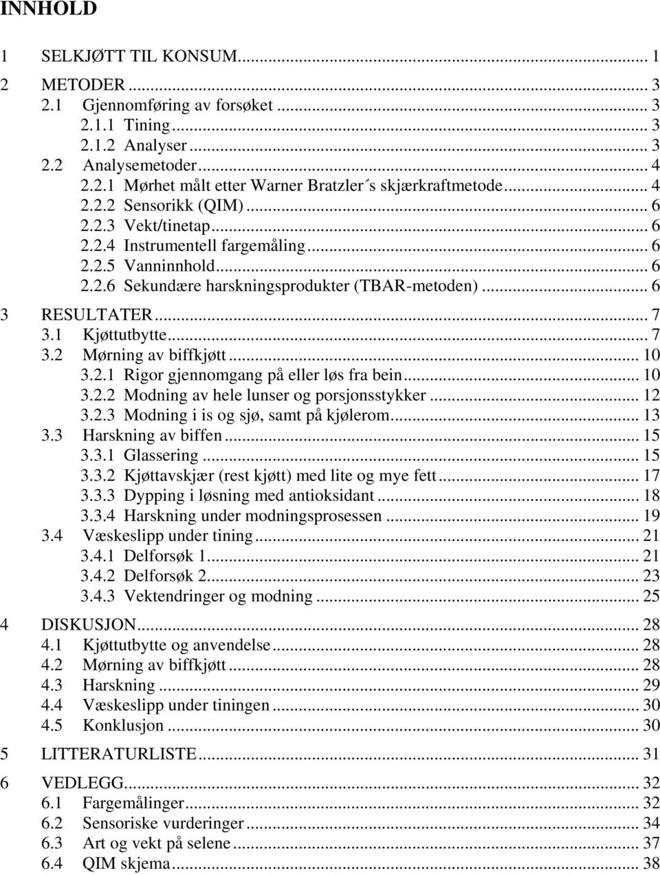 1 Kjøttutbytte... 7 3.2 Mørning av biffkjøtt... 10 3.2.1 Rigor gjennomgang på eller løs fra bein... 10 3.2.2 Modning av hele lunser og porsjonsstykker... 12 3.2.3 Modning i is og sjø, samt på kjølerom.