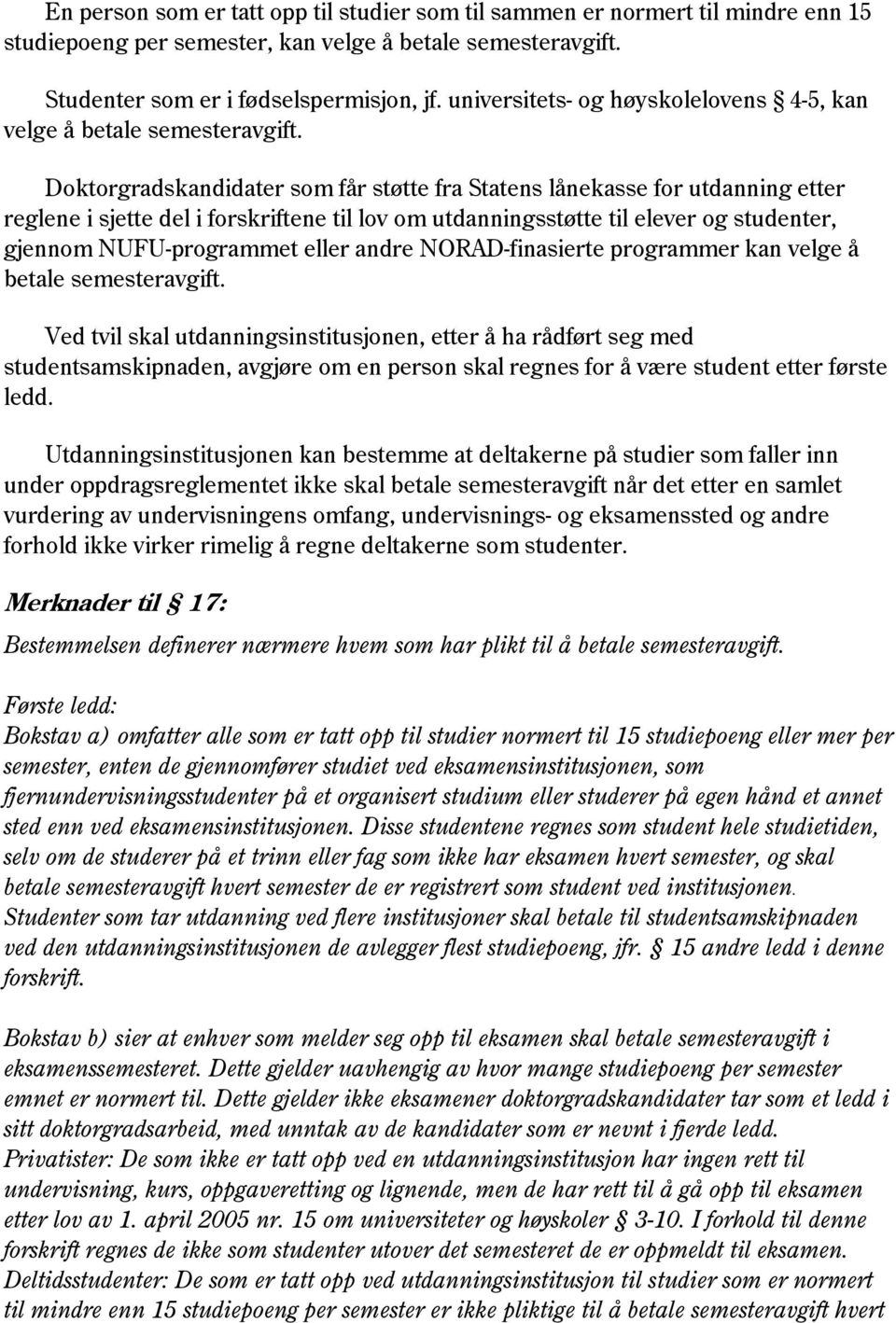 Doktorgradskandidater som får støtte fra Statens lånekasse for utdanning etter reglene i sjette del i forskriftene til lov om utdanningsstøtte til elever og studenter, gjennom NUFU-programmet eller