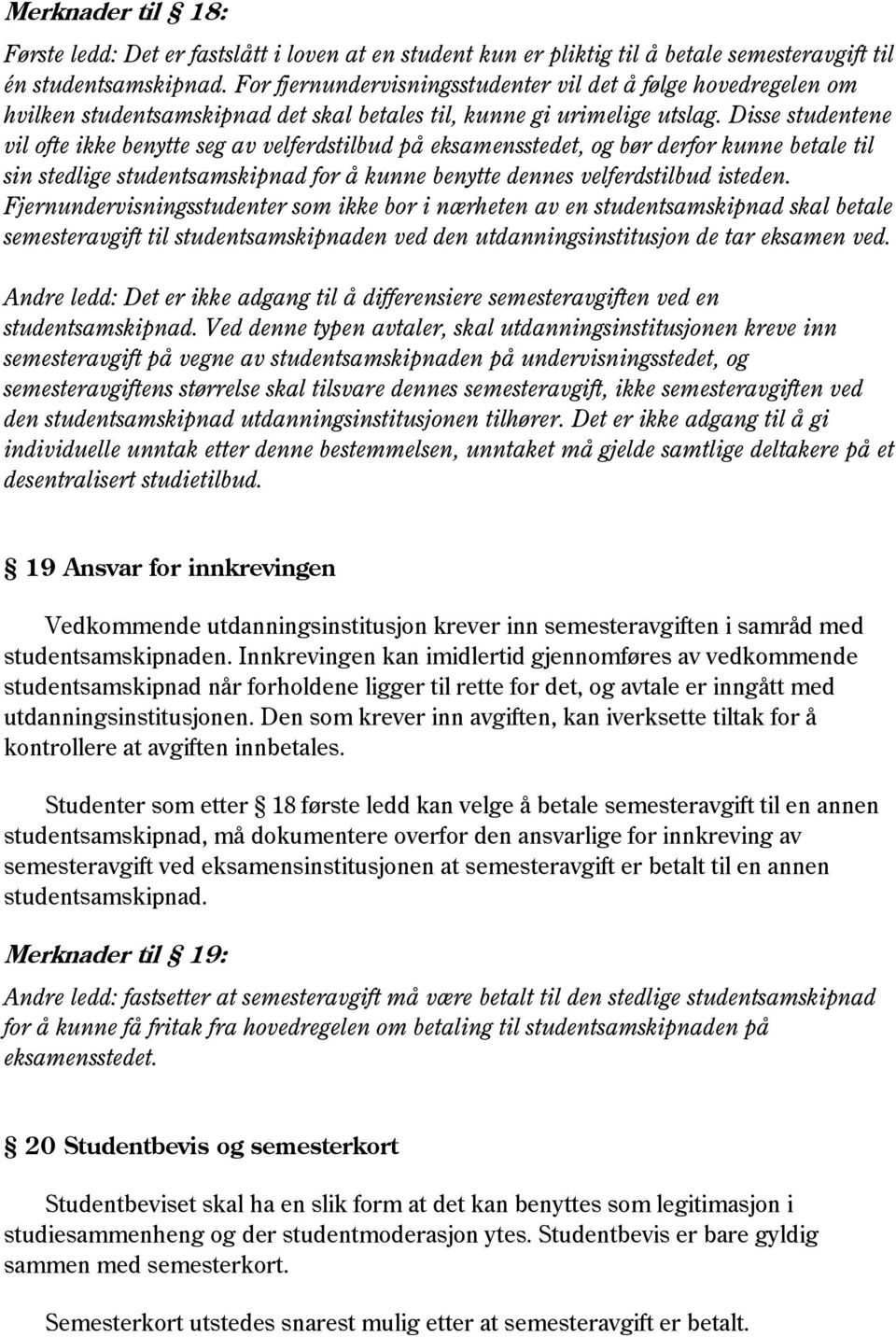 Disse studentene vil ofte ikke benytte seg av velferdstilbud på eksamensstedet, og bør derfor kunne betale til sin stedlige studentsamskipnad for å kunne benytte dennes velferdstilbud isteden.