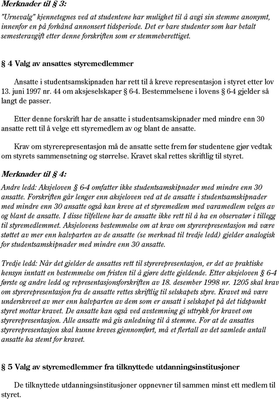 4 Valg av ansattes styremedlemmer Ansatte i studentsamskipnaden har rett til å kreve representasjon i styret etter lov 13. juni 1997 nr. 44 om aksjeselskaper 6-4.