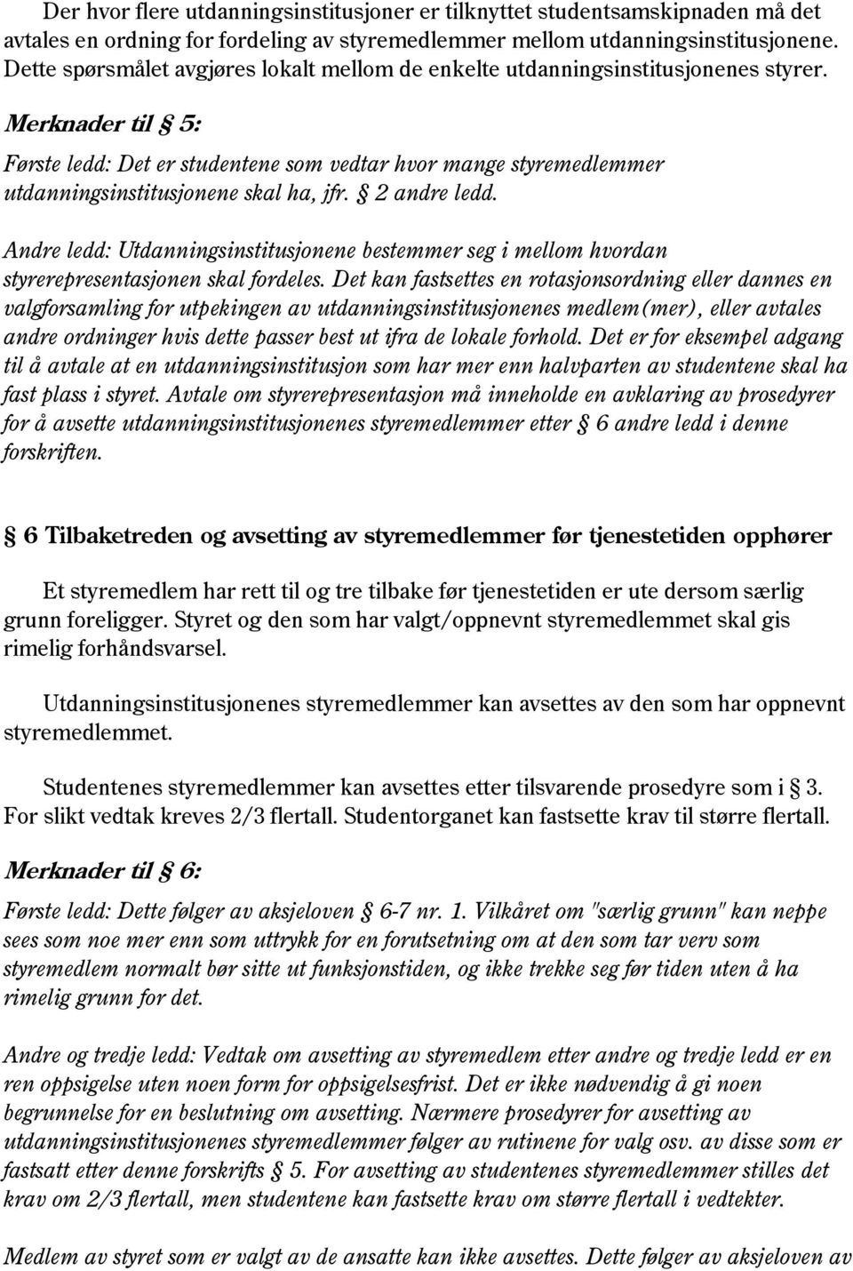 Merknader til 5: Første ledd: Det er studentene som vedtar hvor mange styremedlemmer utdanningsinstitusjonene skal ha, jfr. 2 andre ledd.