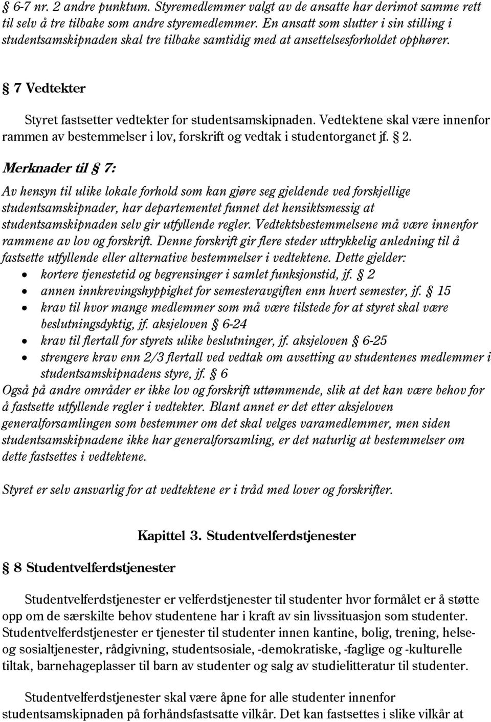 Vedtektene skal være innenfor rammen av bestemmelser i lov, forskrift og vedtak i studentorganet jf. 2.