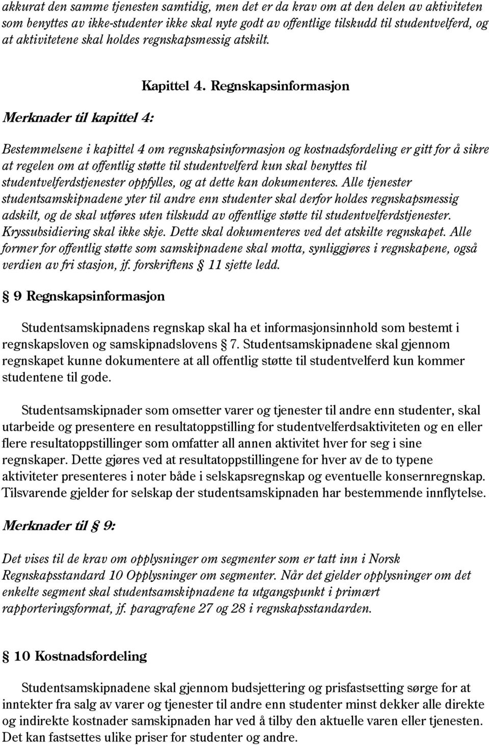 Regnskapsinformasjon Bestemmelsene i kapittel 4 om regnskapsinformasjon og kostnadsfordeling er gitt for å sikre at regelen om at offentlig støtte til studentvelferd kun skal benyttes til