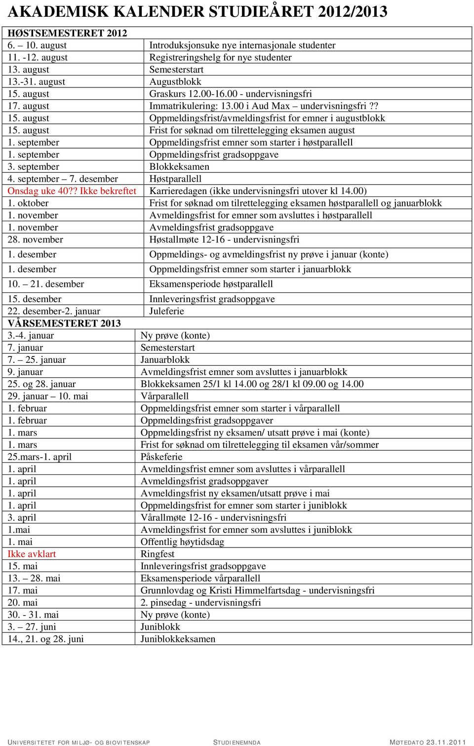 august Frist for søknad om tilrettelegging eksamen august 1. september Oppmeldingsfrist emner som starter i høstparallell 1. september Oppmeldingsfrist gradsoppgave 3. september Blokkeksamen 4.