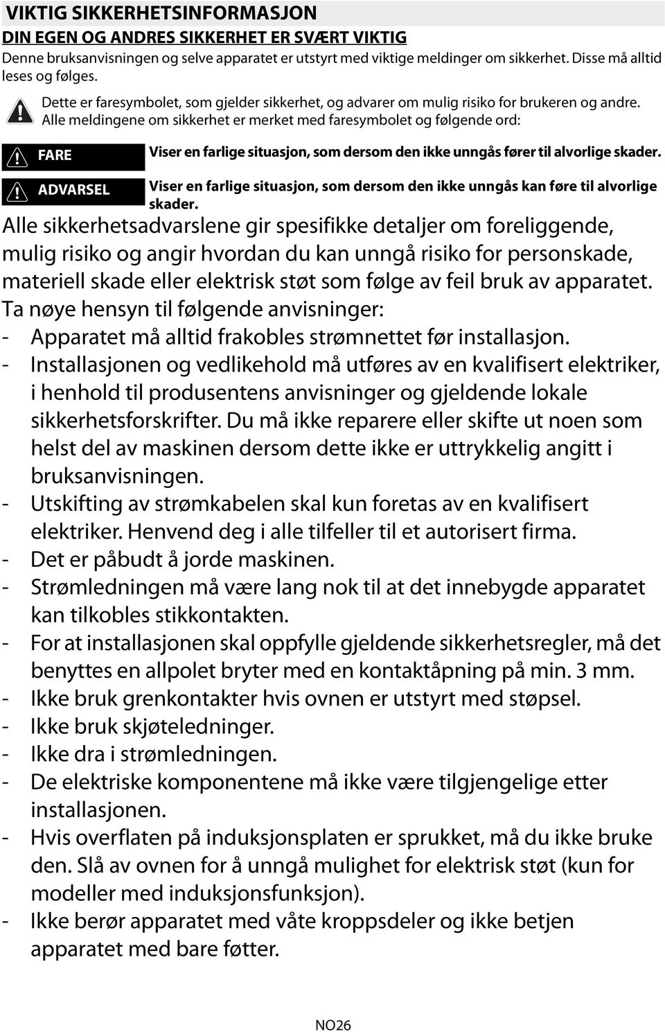 Alle meldingene om sikkerhet er merket med faresymbolet og følgende ord: FARE Viser en farlige situasjon, som dersom den ikke unngås fører til alvorlige skader.