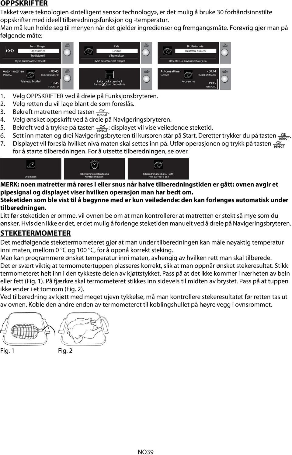 Forøvrig gjør man på følgende måte: Innstillinger Oppskrifter Tradisjonell Täysin automaattiset reseptit Kala Linnut Vihannekset Täysin automaattiset reseptit Broilerinrinta Paistettu broileri