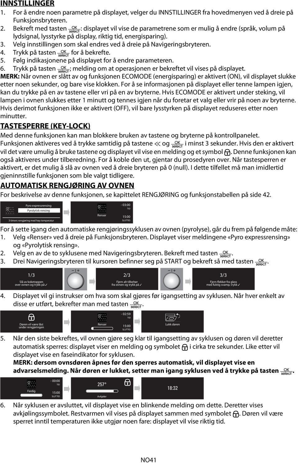 Velg innstillingen som skal endres ved å dreie på Navigeringsbryteren. 4. Trykk på tasten for å bekrefte. 5. Følg indikasjonene på displayet for å endre parameteren. 6.