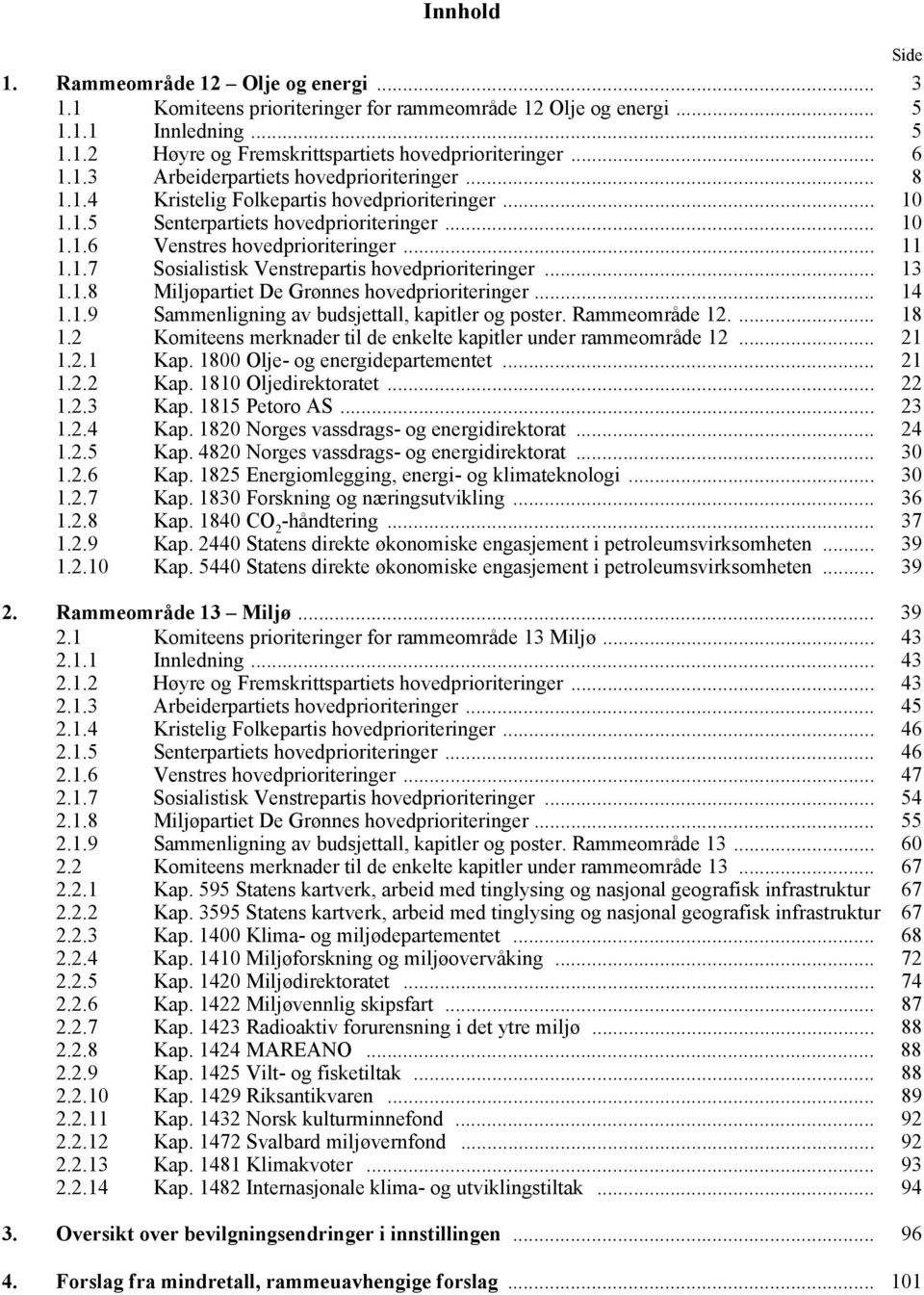 .. 13 1.1.8 Miljøpartiet De Grønnes hovedprioriteringer... 14 1.1.9 Sammenligning av budsjettall, kapitler og poster. Rammeområde 12.... 18 1.