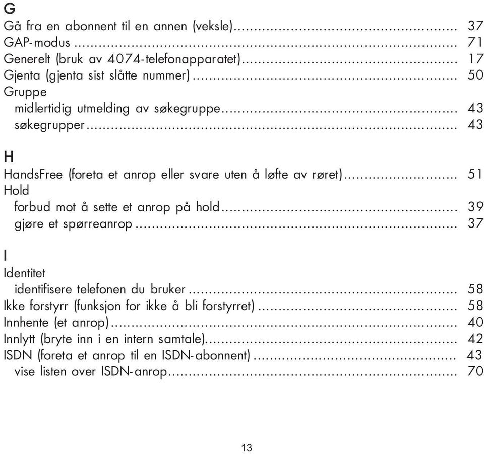 .. 51 Hold forbud mot å sette et anrop på hold... 39 gjøre et spørreanrop... 37 I Identitet identifisere telefonen du bruker.