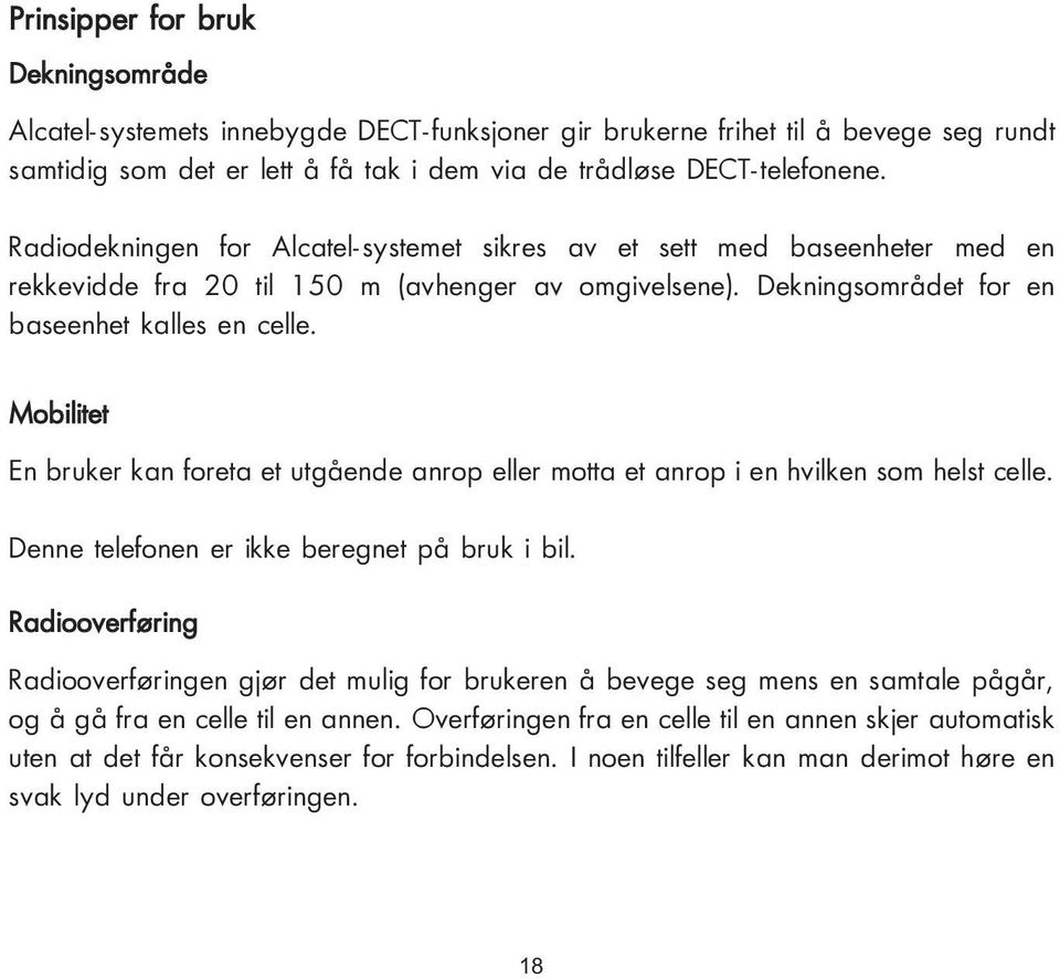 Mobilitet En bruker kan foreta et utgående anrop eller motta et anrop i en hvilken som helst celle. Denne telefonen er ikke beregnet på bruk i bil.