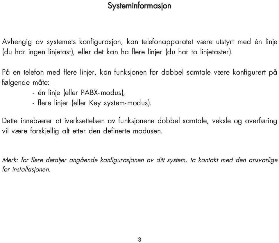 På en telefon med flere linjer, kan funksjonen for dobbel samtale være konfigurert på følgende måte: - én linje (eller PABX-modus), - flere linjer (eller