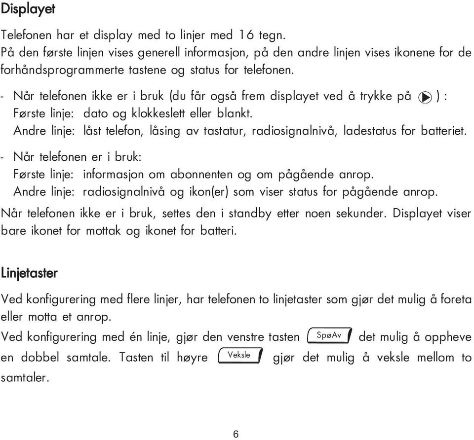 - Når telefonen ikke er i bruk (du får også frem displayet ved å trykke på ) : Første linje: dato og klokkeslett eller blankt.