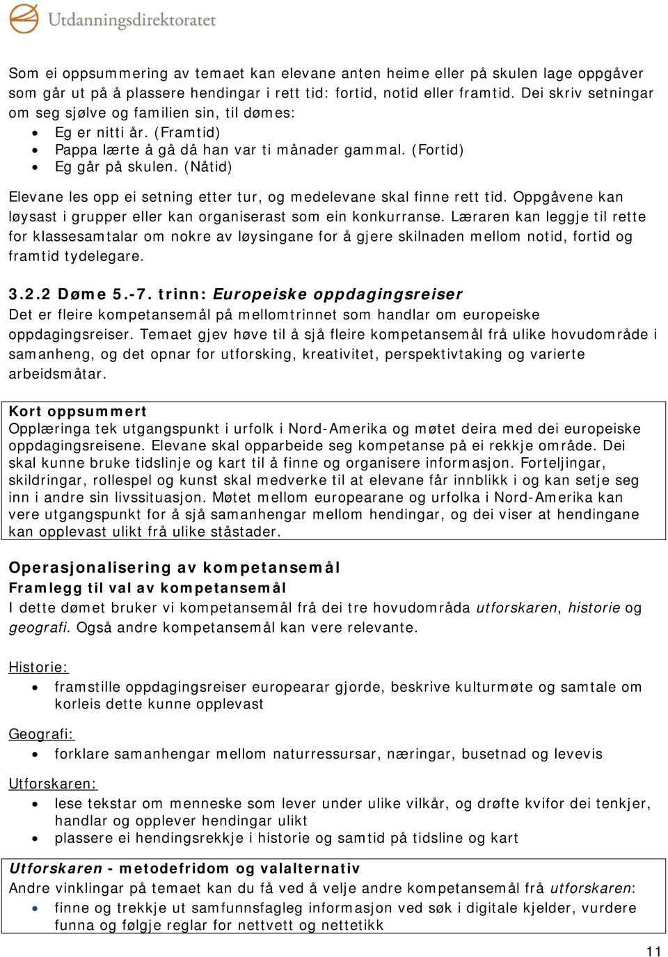 (Nåtid) Elevane les opp ei setning etter tur, og medelevane skal finne rett tid. Oppgåvene kan løysast i grupper eller kan organiserast som ein konkurranse.