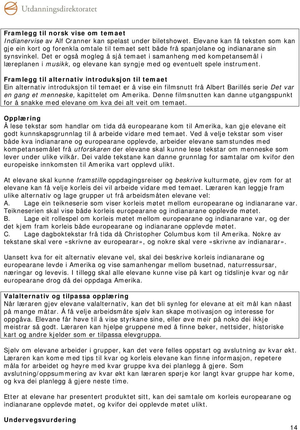 Det er også mogleg å sjå temaet i samanheng med kompetansemål i læreplanen i musikk, og elevane kan syngje med og eventuelt spele instrument.