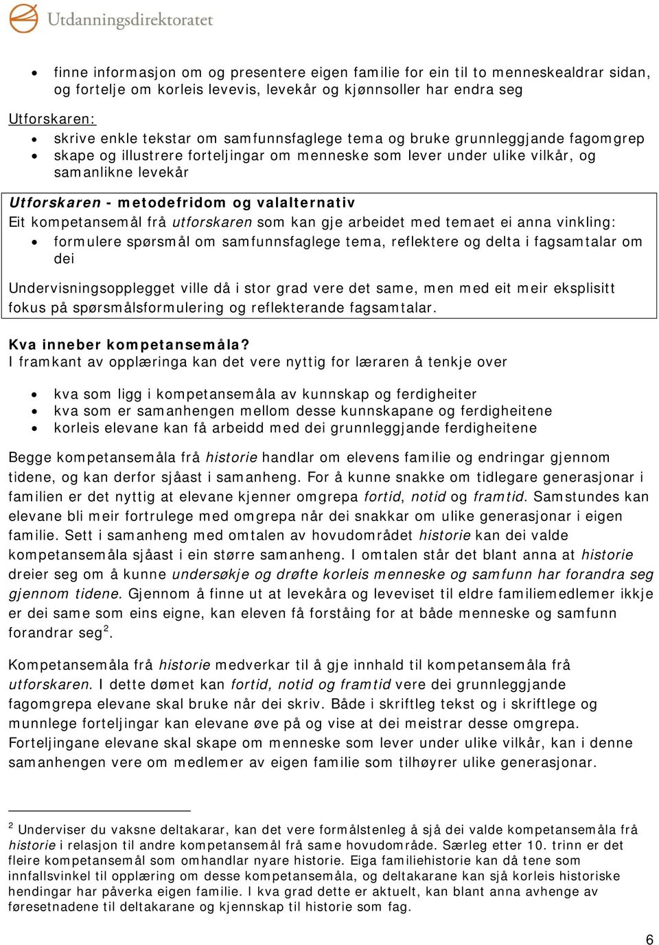 kompetansemål frå utforskaren som kan gje arbeidet med temaet ei anna vinkling: formulere spørsmål om samfunnsfaglege tema, reflektere og delta i fagsamtalar om dei Undervisningsopplegget ville då i