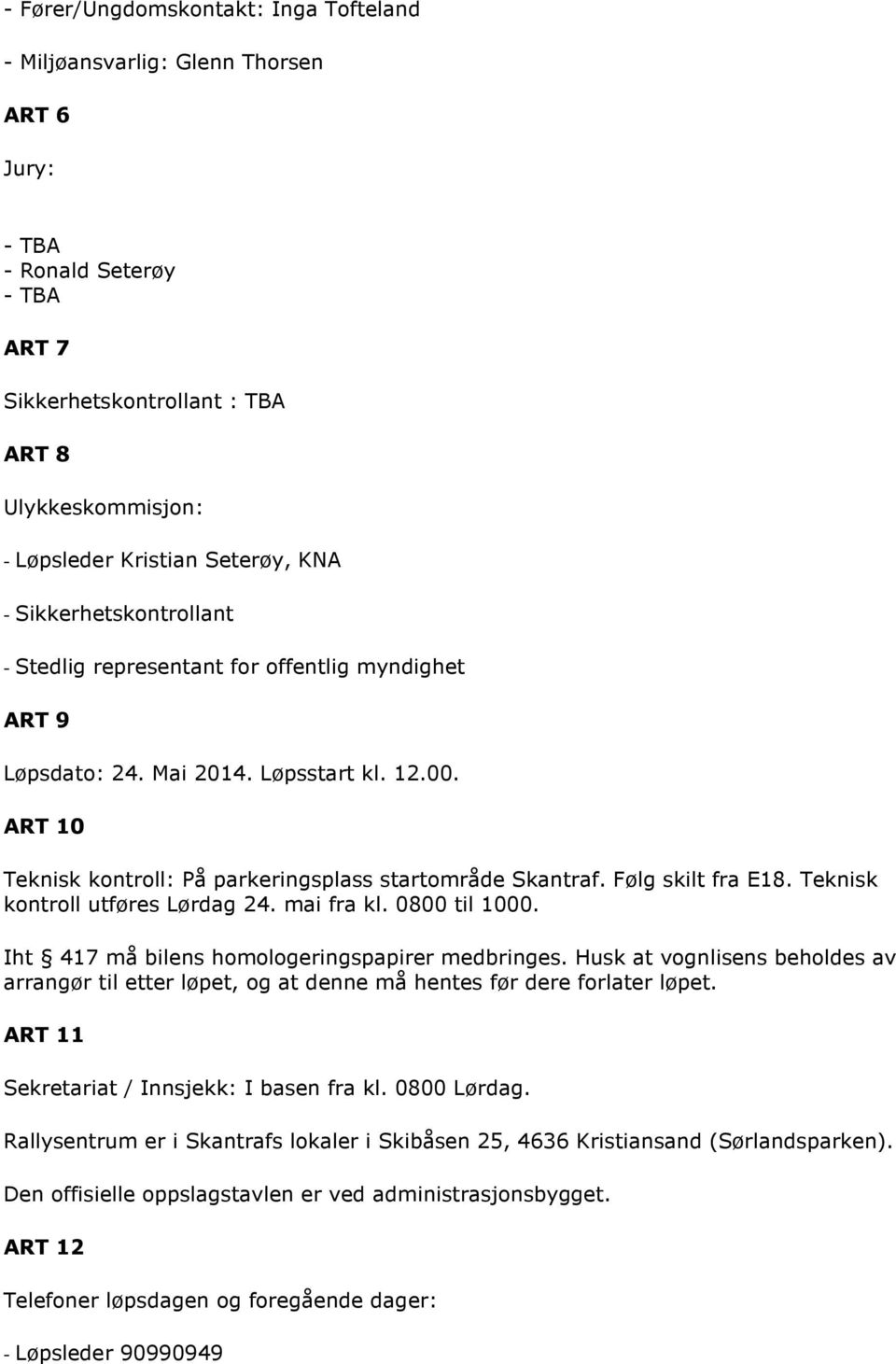 Følg skilt fra E18. Teknisk kontroll utføres Lørdag 24. mai fra kl. 0800 til 1000. Iht 417 må bilens homologeringspapirer medbringes.