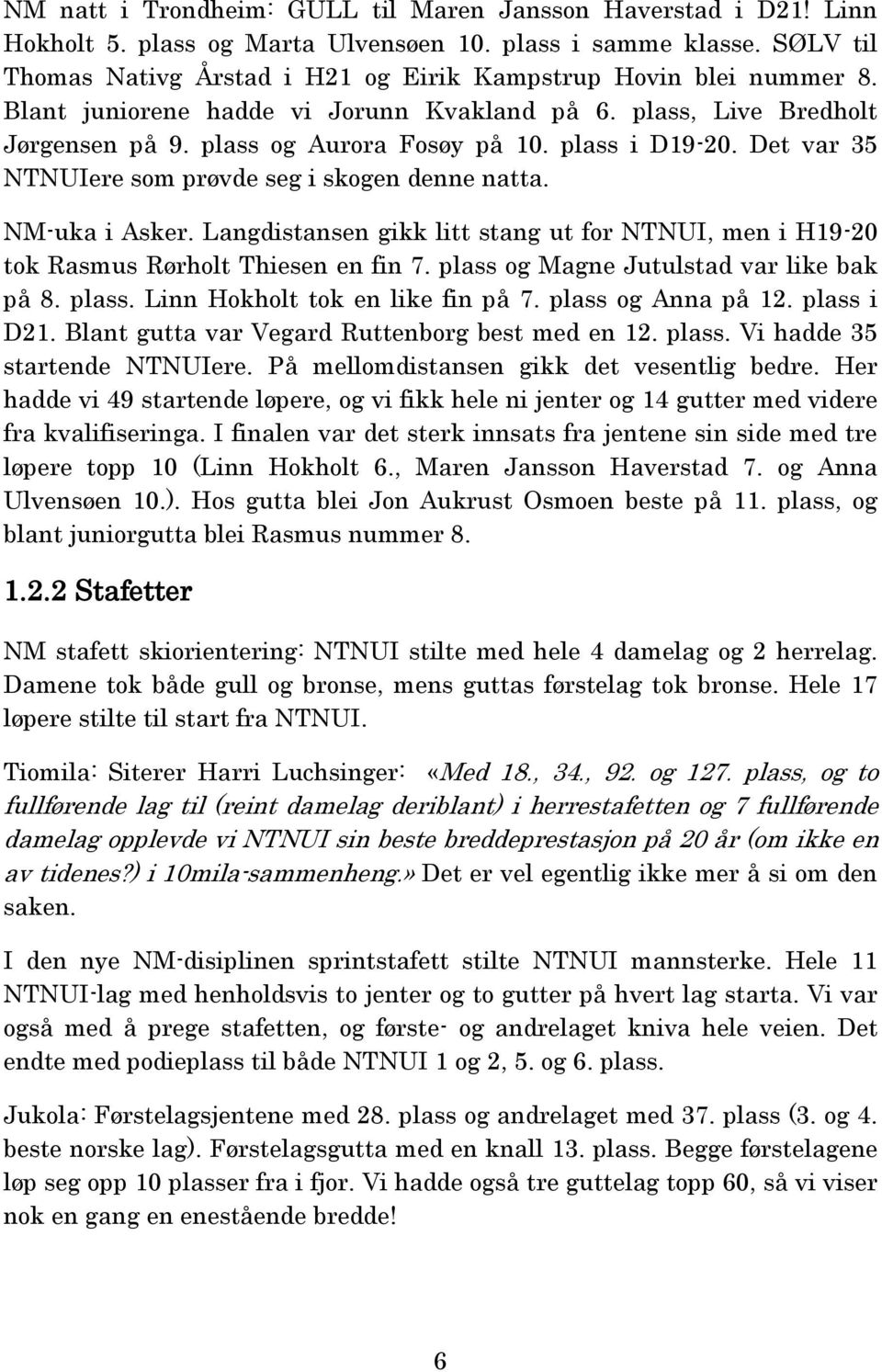 plass i D19-20. Det var 35 NTNUIere som prøvde seg i skogen denne natta. NM-uka i Asker. Langdistansen gikk litt stang ut for NTNUI, men i H19-20 tok Rasmus Rørholt Thiesen en fin 7.