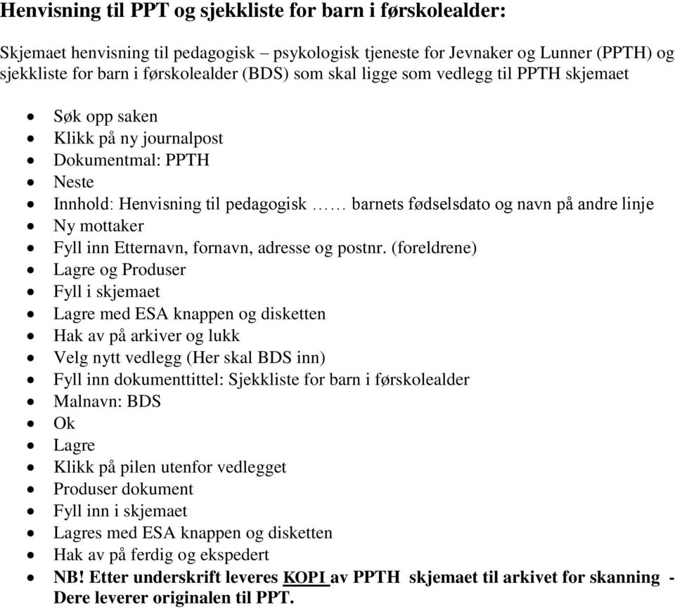 disketten Hak av på arkiver og lukk Velg nytt vedlegg (Her skal BDS inn) Fyll inn dokumenttittel: Sjekkliste for barn i førskolealder Malnavn: BDS Ok Lagre Klikk på pilen utenfor vedlegget Produser