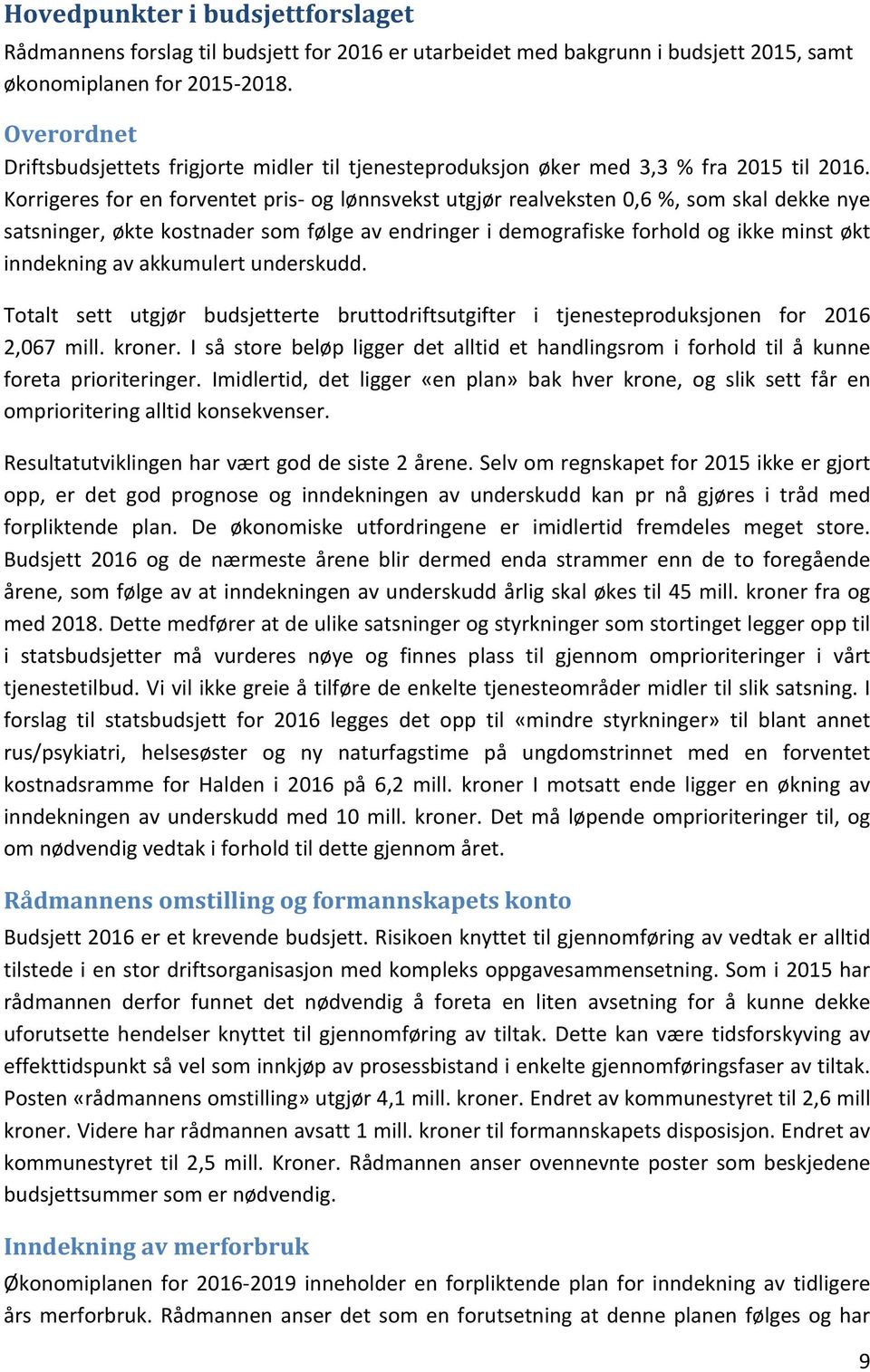 Korrigeres for en forventet pris- og lønnsvekst utgjør realveksten 0,6 %, som skal dekke nye satsninger, økte kostnader som følge av endringer i demografiske forhold og ikke minst økt inndekning av