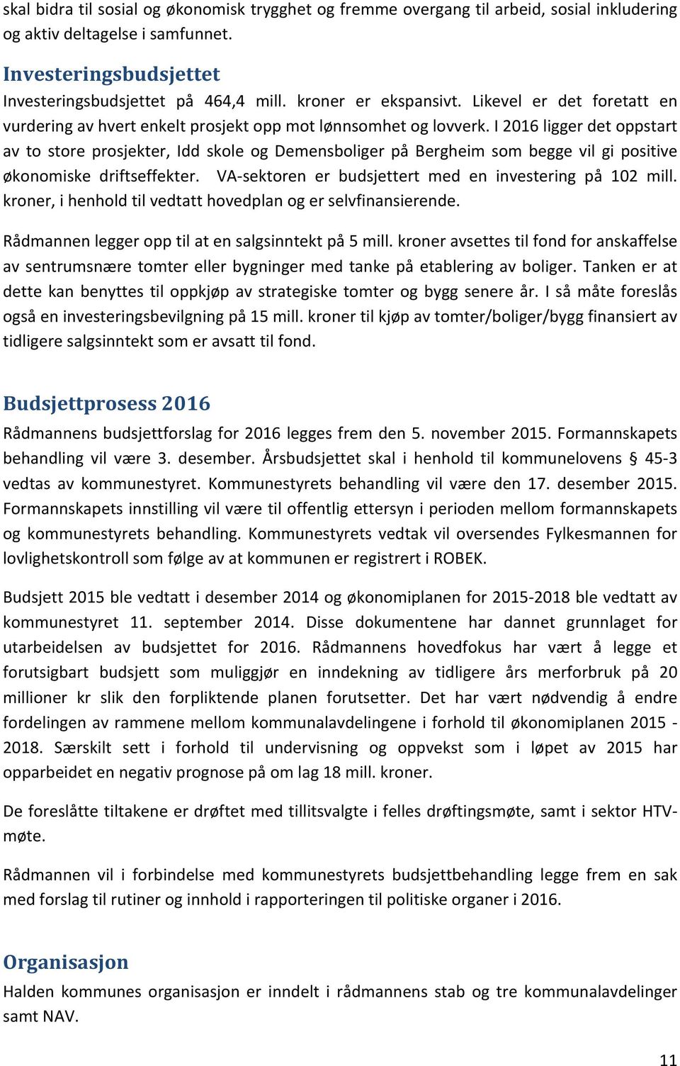 I 2016 ligger det oppstart av to store prosjekter, Idd skole og Demensboliger på Bergheim som begge vil gi positive økonomiske driftseffekter.