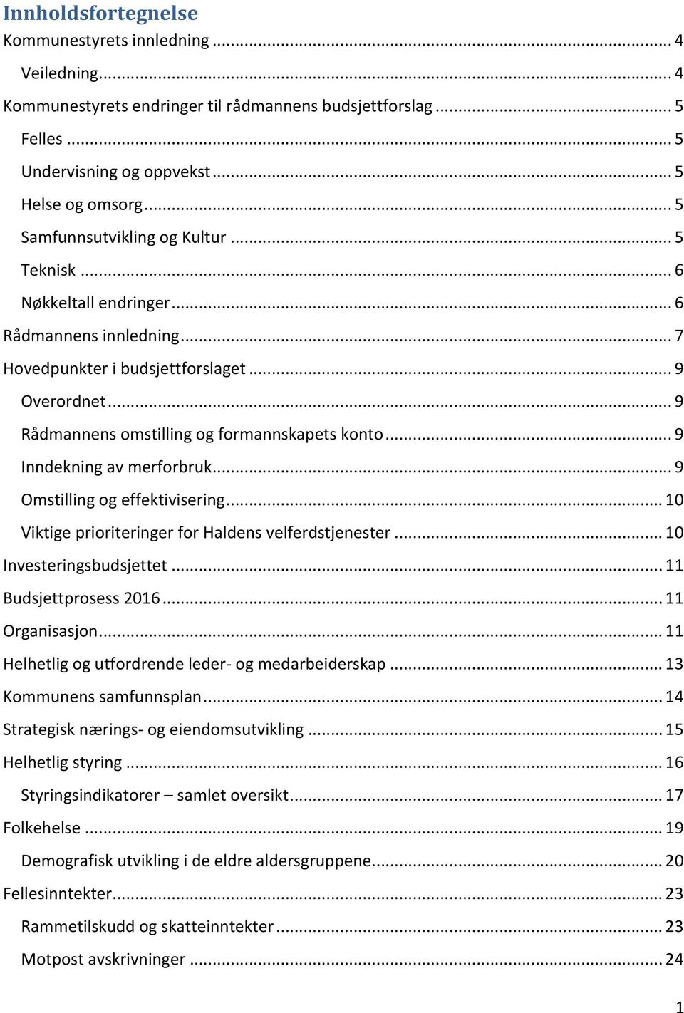 .. 9 Rådmannens omstilling og formannskapets konto... 9 Inndekning av merforbruk... 9 Omstilling og effektivisering... 10 Viktige prioriteringer for Haldens velferdstjenester.