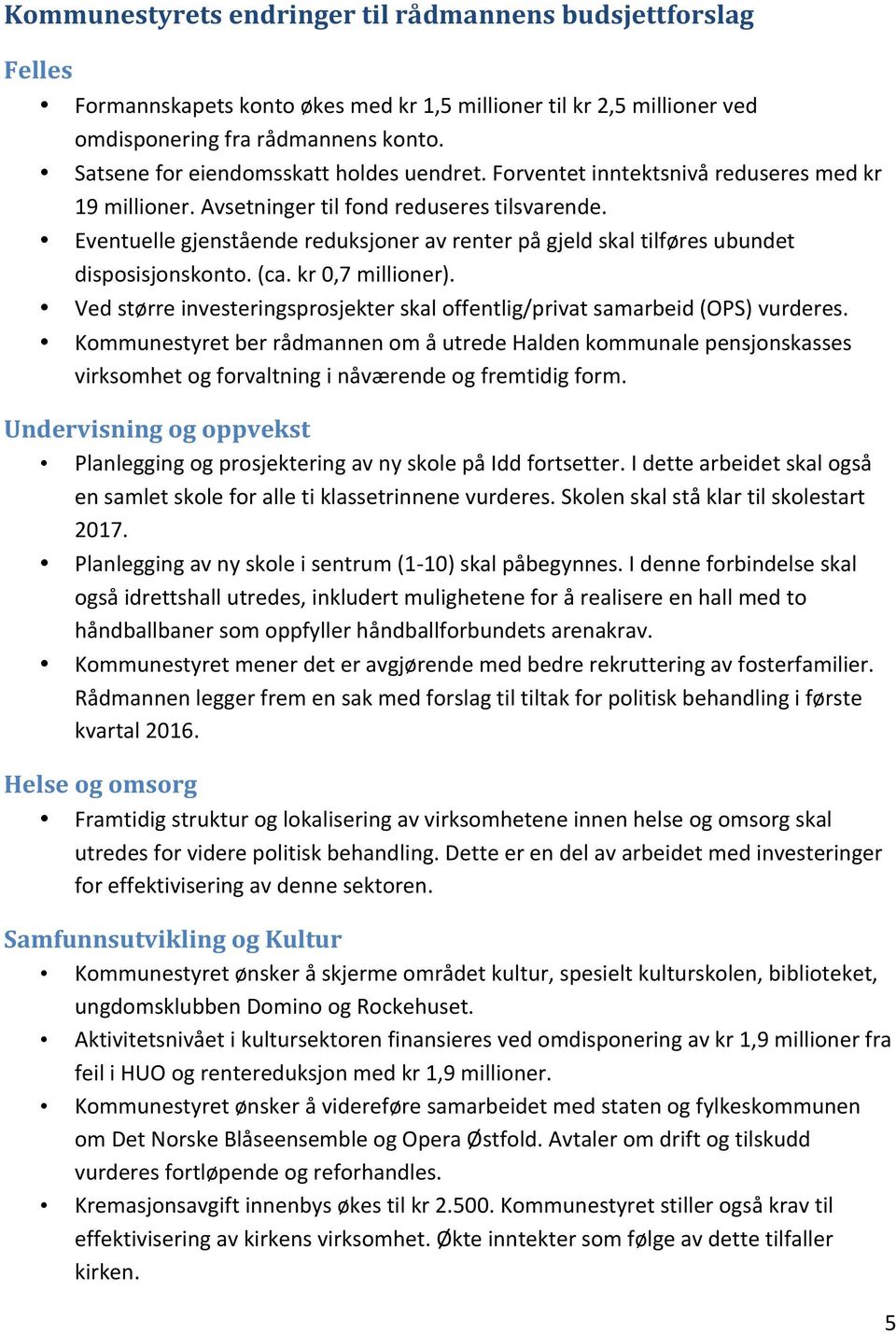 Eventuelle gjenstående reduksjoner av renter på gjeld skal tilføres ubundet disposisjonskonto. (ca. kr 0,7 millioner). Ved større investeringsprosjekter skal offentlig/privat samarbeid (OPS) vurderes.