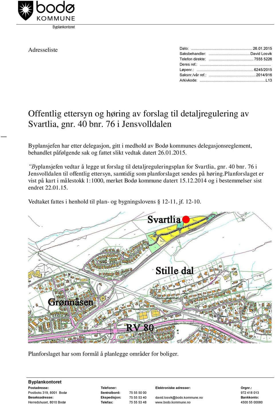 76 i Jensvolldalen Byplansjefen har etter delegasjon, gitt i medhold av Bodø kommunes delegasjonsreglement, behandlet påfølgende sak og fattet slikt vedtak datert 26.01.2015.