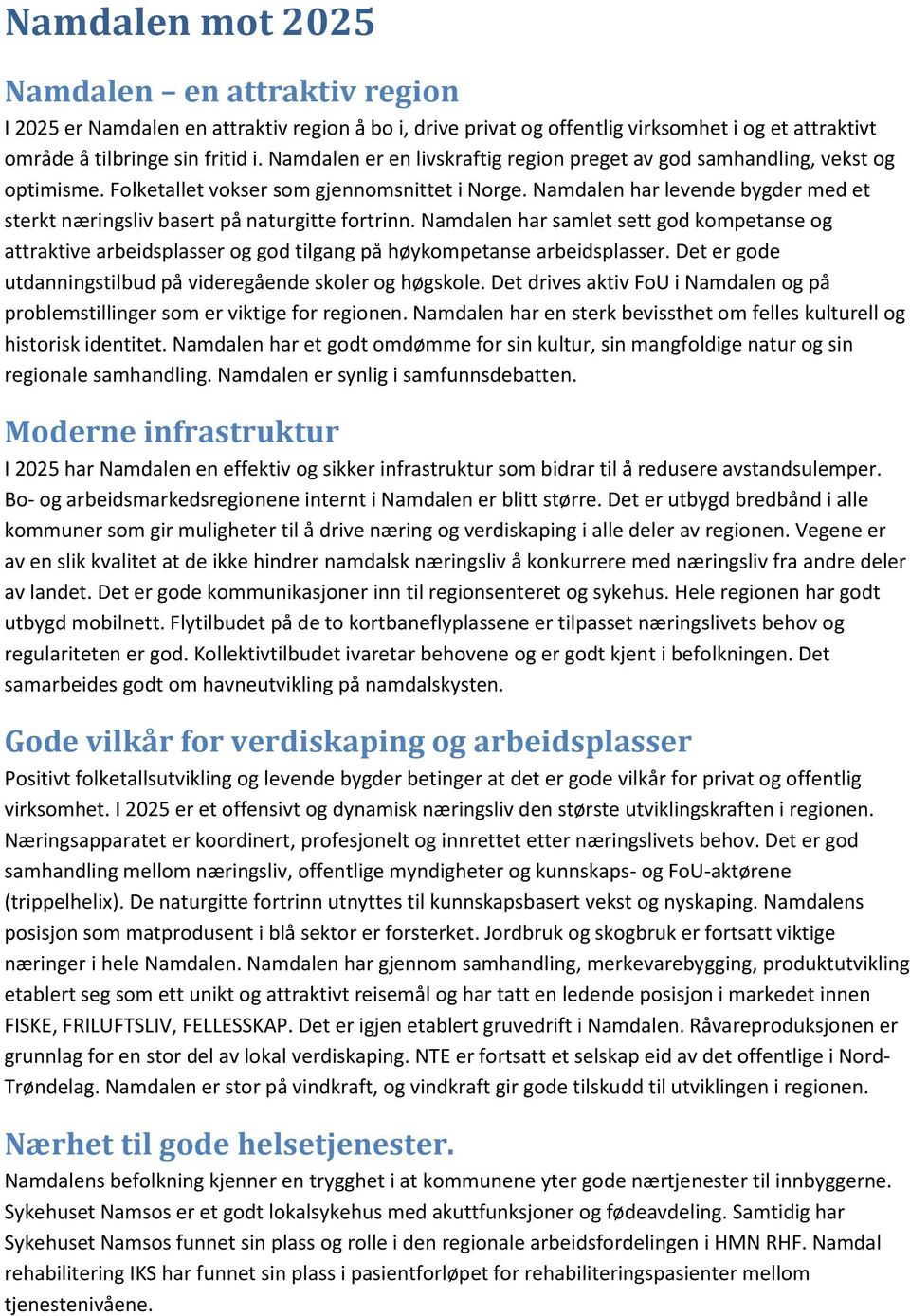 Namdalen har levende bygder med et sterkt næringsliv basert på naturgitte fortrinn. Namdalen har samlet sett god kompetanse og attraktive arbeidsplasser og god tilgang på høykompetanse arbeidsplasser.