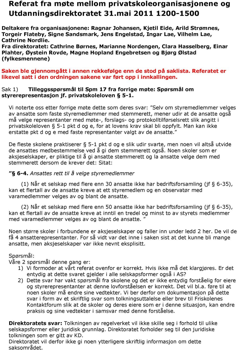 Fra direktoratet: Cathrine Børnes, Marianne Nordengen, Clara Hasselberg, Einar Plahter, Øystein Rovde, Magne Hopland Engebretsen og Bjørg Ølstad (fylkesmennene) Saken ble gjennomgått i annen