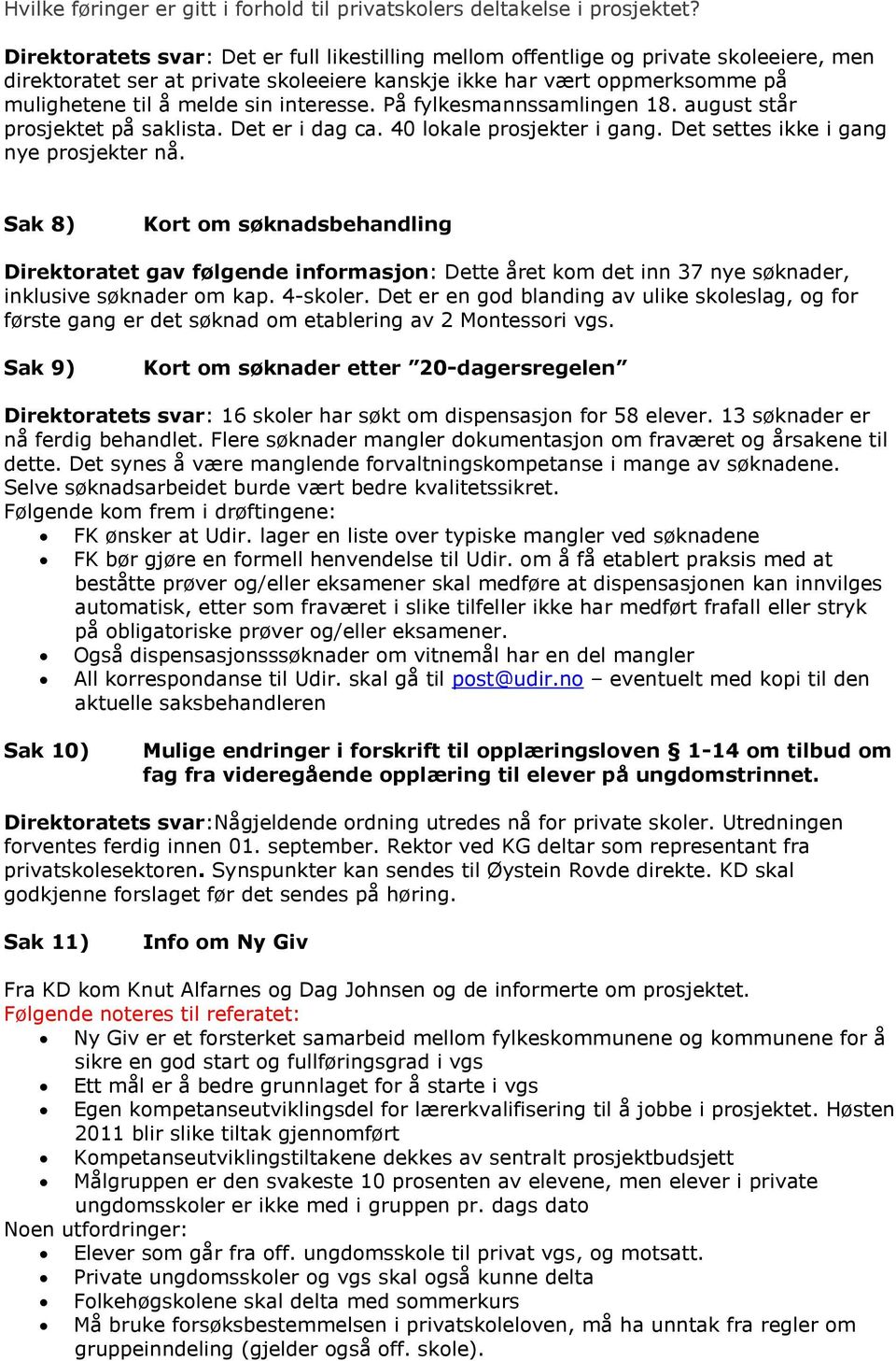 interesse. På fylkesmannssamlingen 18. august står prosjektet på saklista. Det er i dag ca. 40 lokale prosjekter i gang. Det settes ikke i gang nye prosjekter nå.