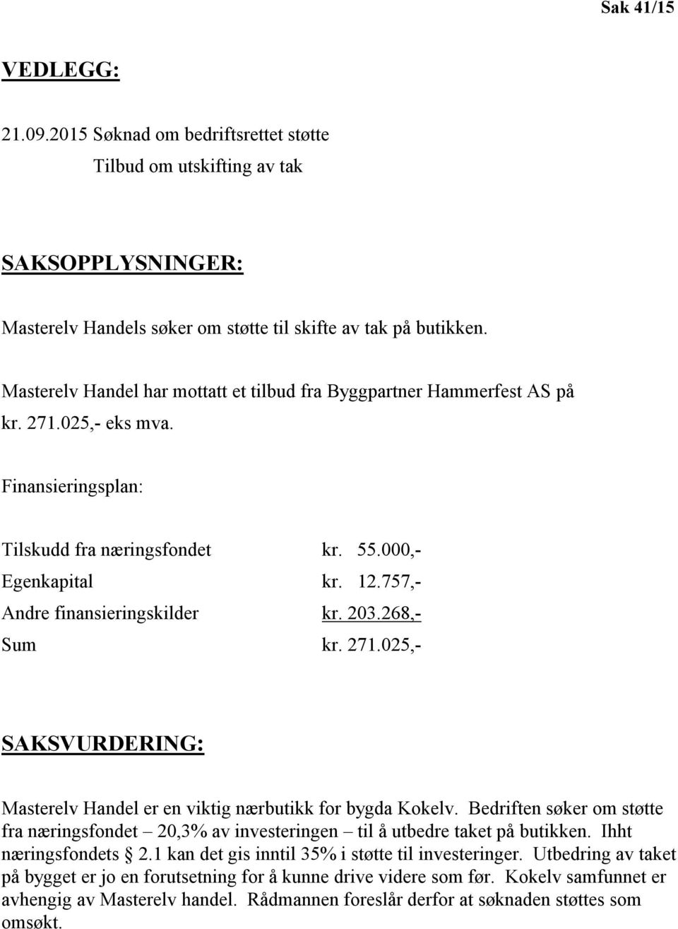 757,- Andre finansieringskilder kr. 203.268,- Sum kr. 271.025,- SAKSVURDERING: Masterelv Handel er en viktig nærbutikk for bygda Kokelv.