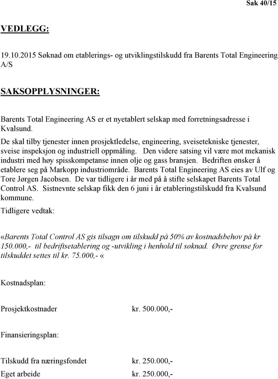 De skal tilby tjenester innen prosjektledelse, engineering, sveisetekniske tjenester, sveise inspeksjon og industriell oppmåling.